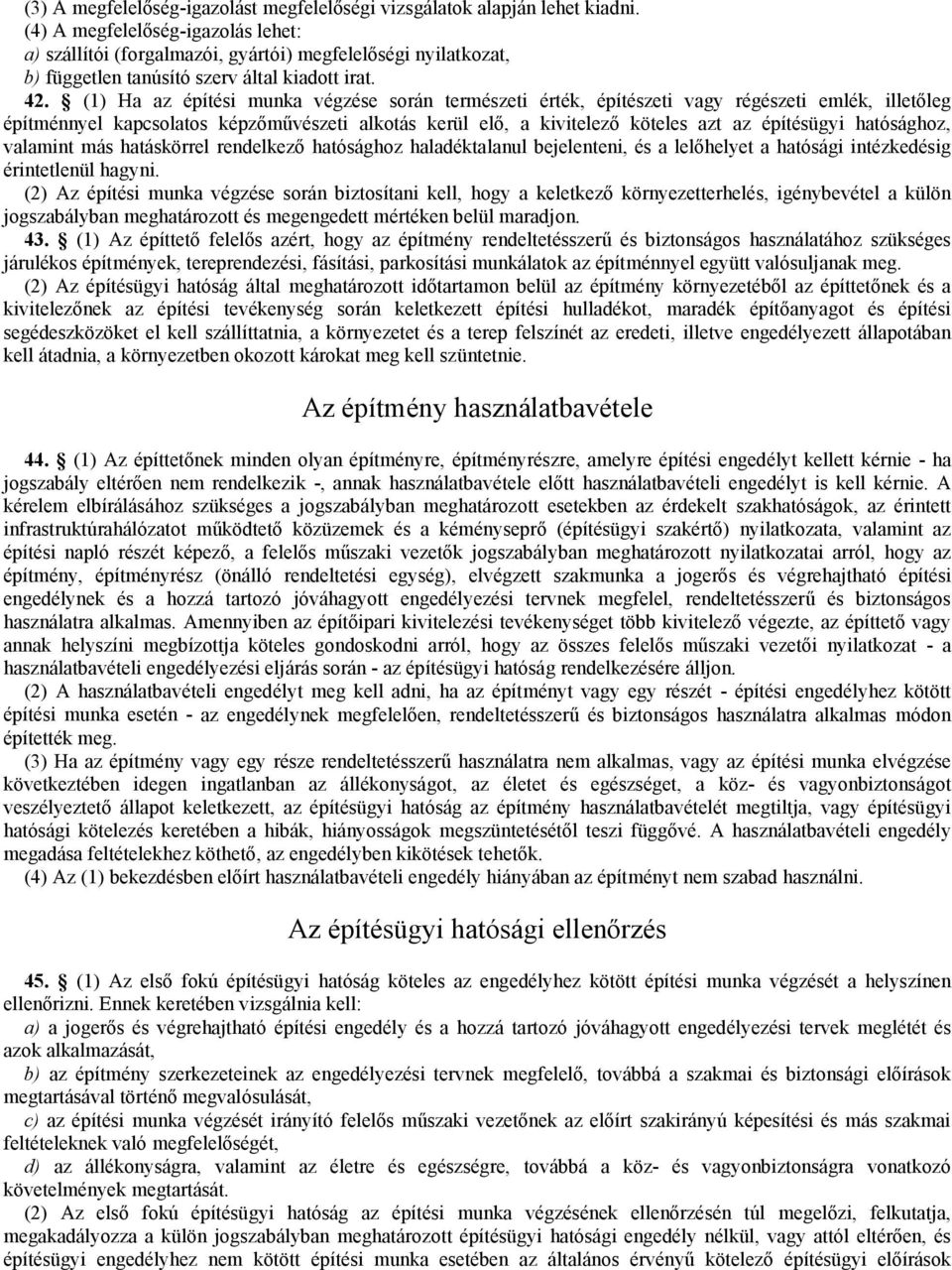 (1) Ha az építési munka végzése során természeti érték, építészeti vagy régészeti emlék, illetőleg építménnyel kapcsolatos képzőművészeti alkotás kerül elő, a kivitelező köteles azt az építésügyi