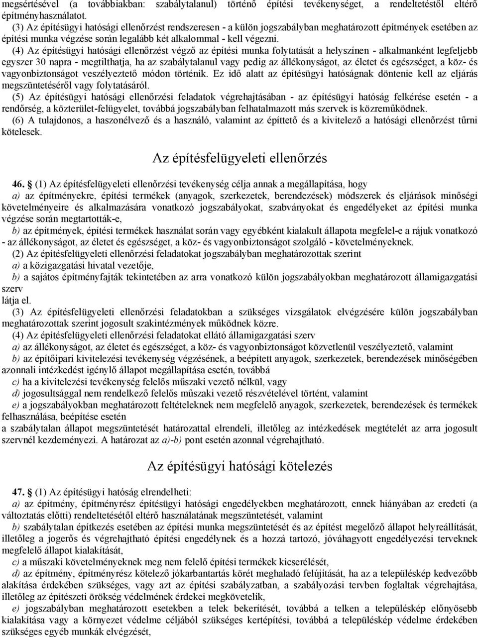 (4) Az építésügyi hatósági ellenőrzést végző az építési munka folytatását a helyszínen - alkalmanként legfeljebb egyszer 30 napra - megtilthatja, ha az szabálytalanul vagy pedig az állékonyságot, az