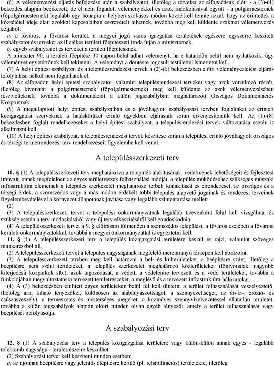 tehetnek, továbbá meg kell küldenie szakmai véleményezés céljából: a) a főváros, a fővárosi kerület, a megyei jogú város igazgatási területének egészére egyszerre készített szabályzatot és terveket