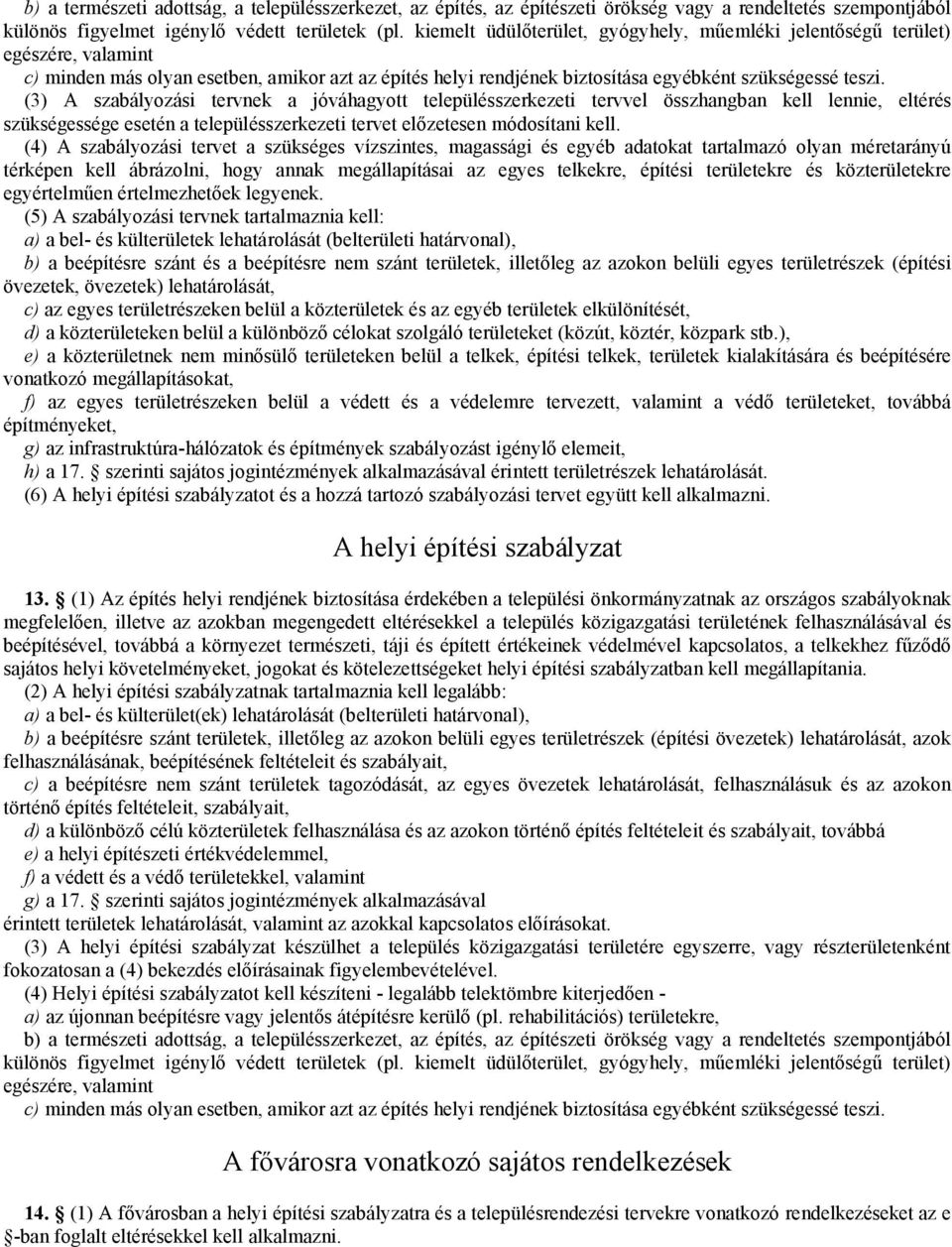 (3) A szabályozási tervnek a jóváhagyott településszerkezeti tervvel összhangban kell lennie, eltérés szükségessége esetén a településszerkezeti tervet előzetesen módosítani kell.