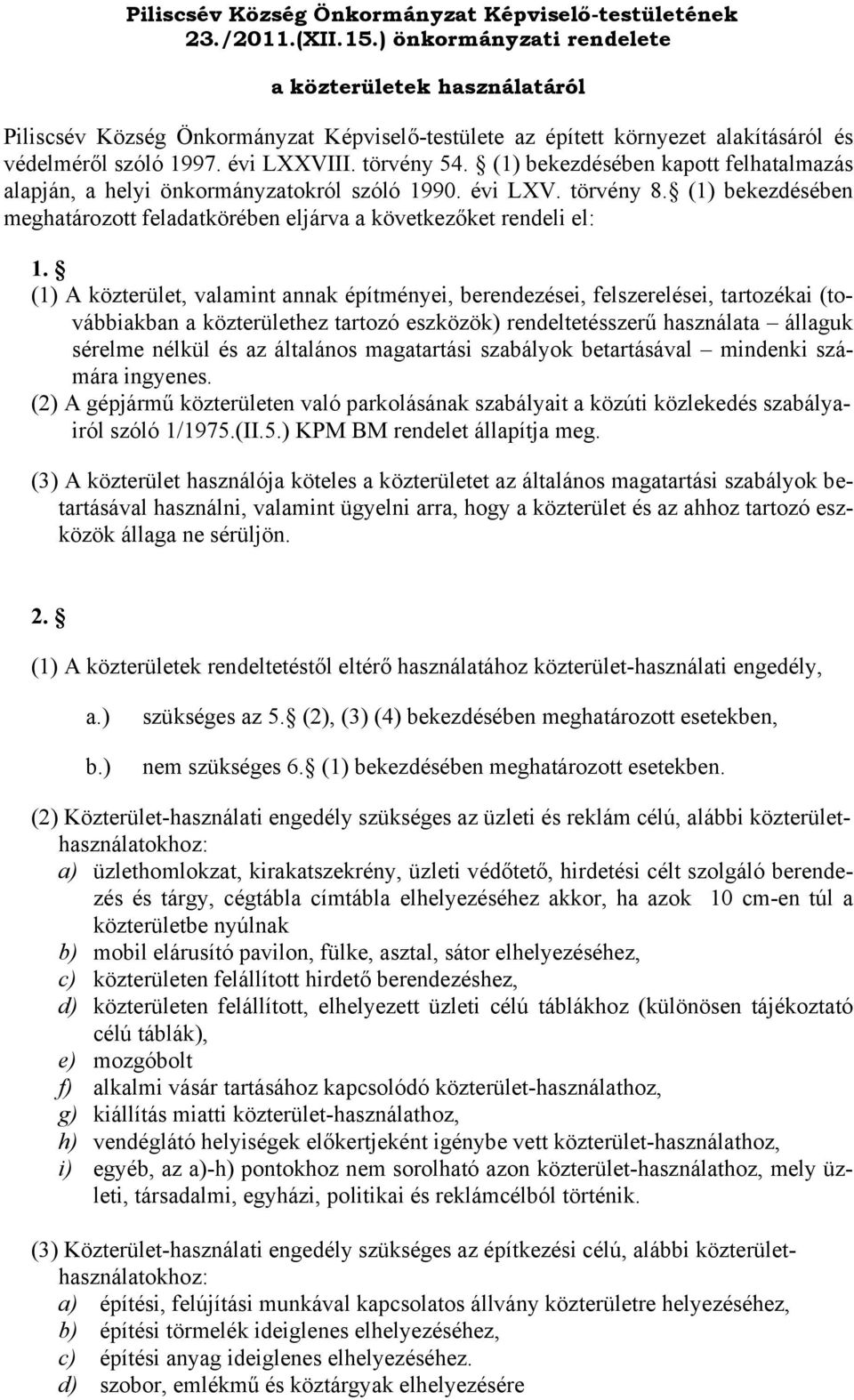 (1) bekezdésében kapott felhatalmazás alapján, a helyi önkormányzatokról szóló 1990. évi LXV. törvény 8. (1) bekezdésében meghatározott feladatkörében eljárva a következőket rendeli el: 1.