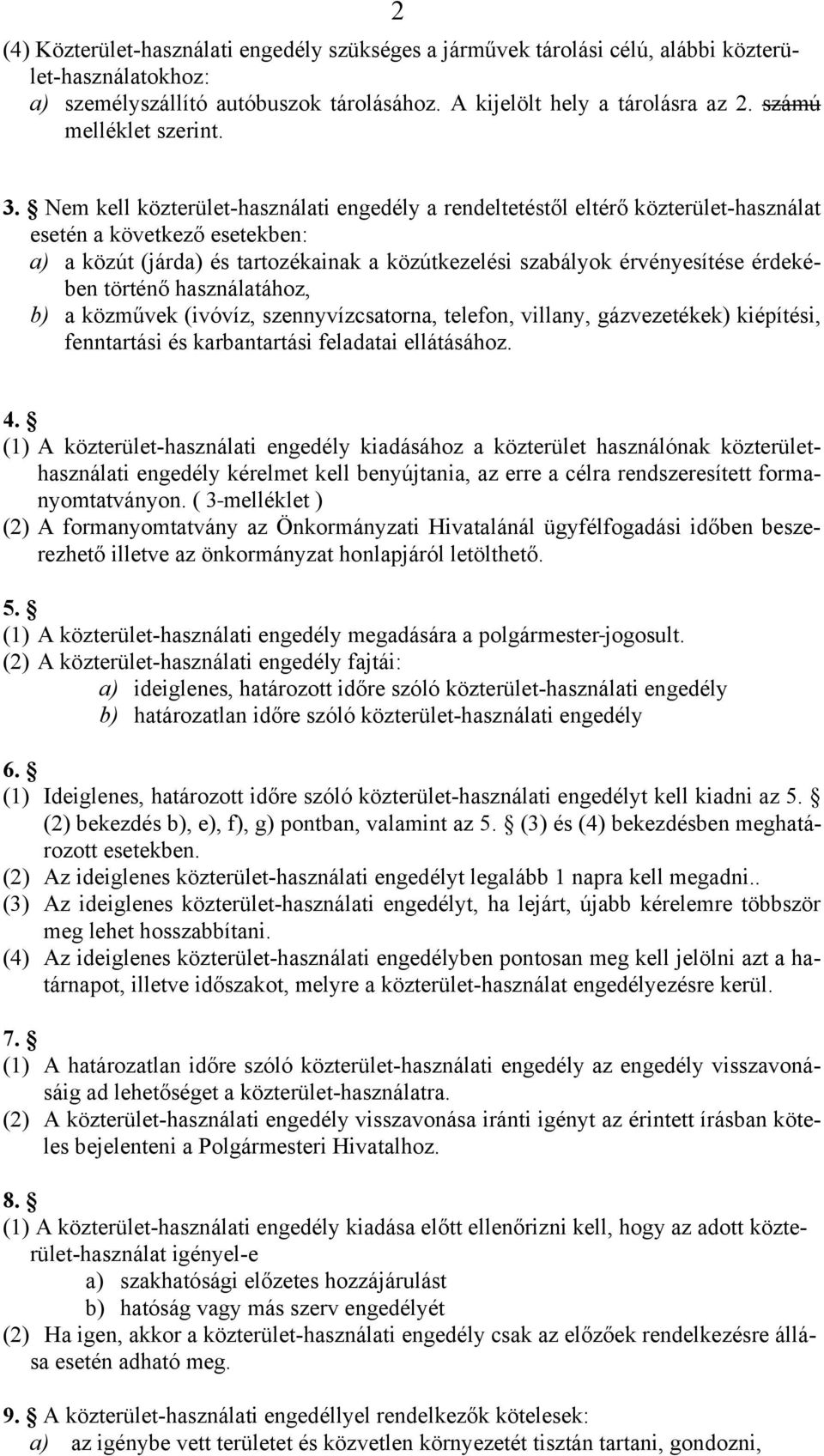 Nem kell közterület-használati engedély a rendeltetéstől eltérő közterület-használat esetén a következő esetekben: a) a közút (járda) és tartozékainak a közútkezelési szabályok érvényesítése