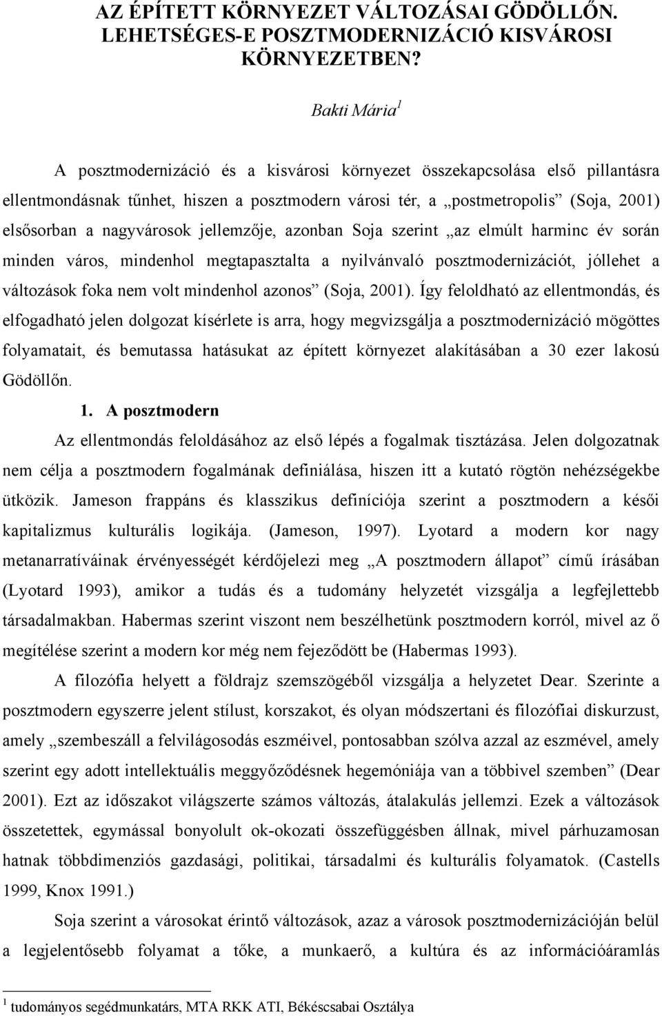 nagyvárosok jellemzője, azonban Soja szerint az elmúlt harminc év során minden város, mindenhol megtapasztalta a nyilvánvaló posztmodernizációt, jóllehet a változások foka nem volt mindenhol azonos