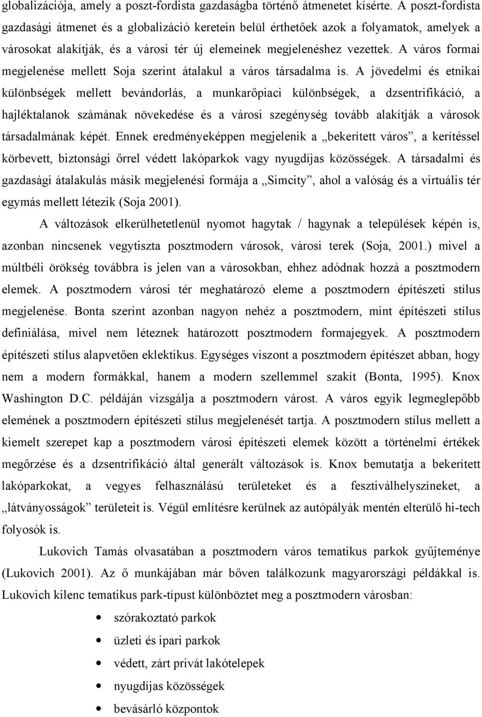 A város formai megjelenése mellett Soja szerint átalakul a város társadalma is.