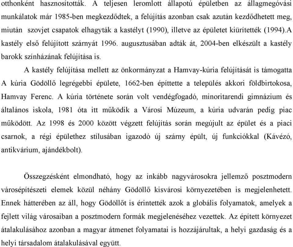 illetve az épületet kiürítették (1994).A kastély első felújított szárnyát 1996. augusztusában adták át, 2004-ben elkészült a kastély barokk színházának felújítása is.