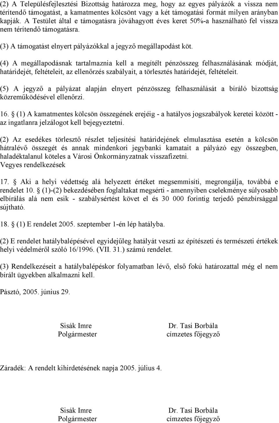 (4) A megállapodásnak tartalmaznia kell a megítélt pénzösszeg felhasználásának módját, határidejét, feltételeit, az ellenőrzés szabályait, a törlesztés határidejét, feltételeit.