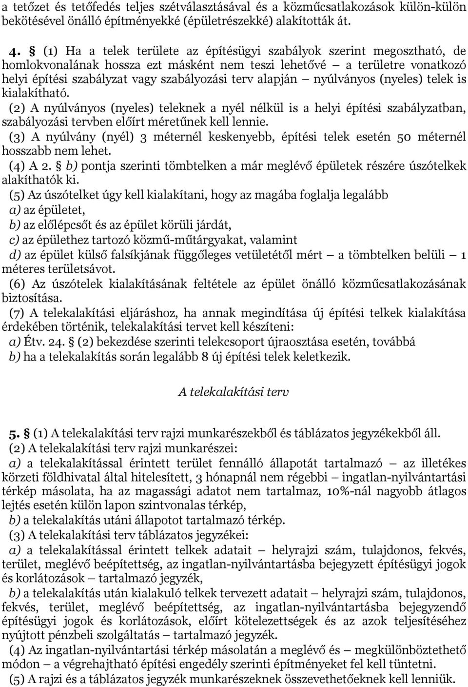 alapján nyúlványos (nyeles) telek is kialakítható. (2) A nyúlványos (nyeles) teleknek a nyél nélkül is a helyi építési szabályzatban, szabályozási tervben előírt méretűnek kell lennie.