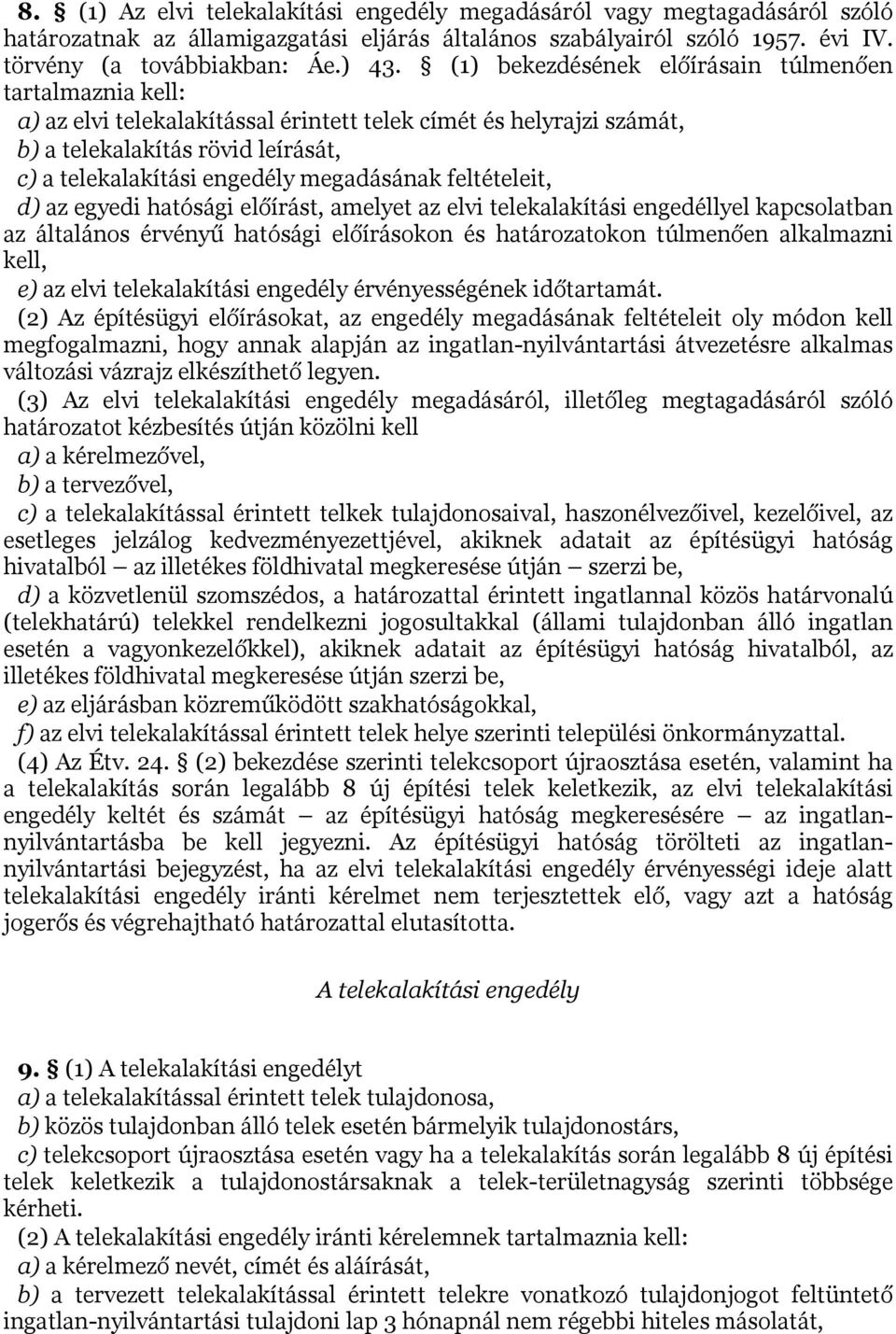 megadásának feltételeit, d) az egyedi hatósági előírást, amelyet az elvi telekalakítási engedéllyel kapcsolatban az általános érvényű hatósági előírásokon és határozatokon túlmenően alkalmazni kell,