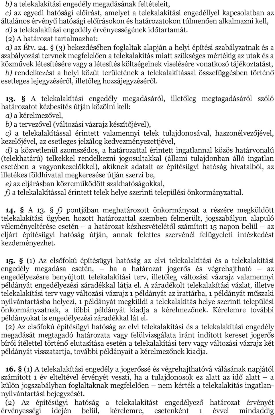 (3) bekezdésében foglaltak alapján a helyi építési szabályzatnak és a szabályozási tervnek megfelelően a telekalakítás miatt szükséges mértékig az utak és a közművek létesítésére vagy a létesítés