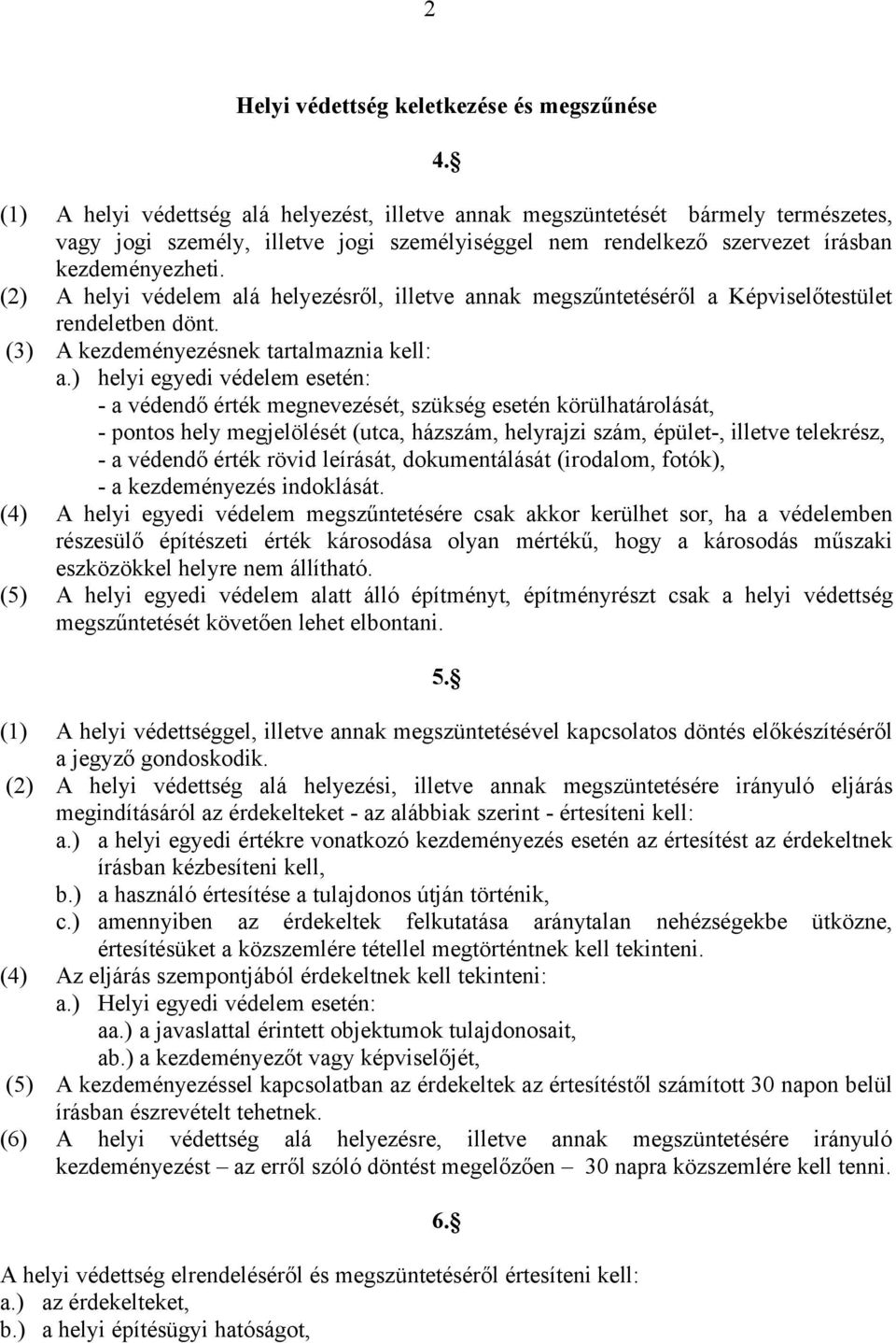 (2) A helyi védelem alá helyezésről, illetve annak megszűntetéséről a Képviselőtestület rendeletben dönt. (3) A kezdeményezésnek tartalmaznia kell: a.