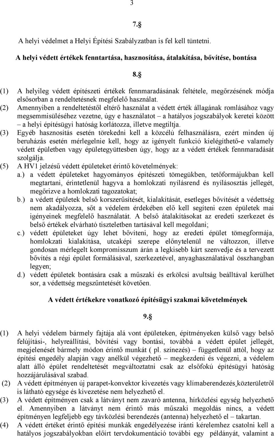 (2) Amennyiben a rendeltetéstől eltérő használat a védett érték állagának romlásához vagy megsemmisüléséhez vezetne, úgy e használatot a hatályos jogszabályok keretei között a helyi építésügyi