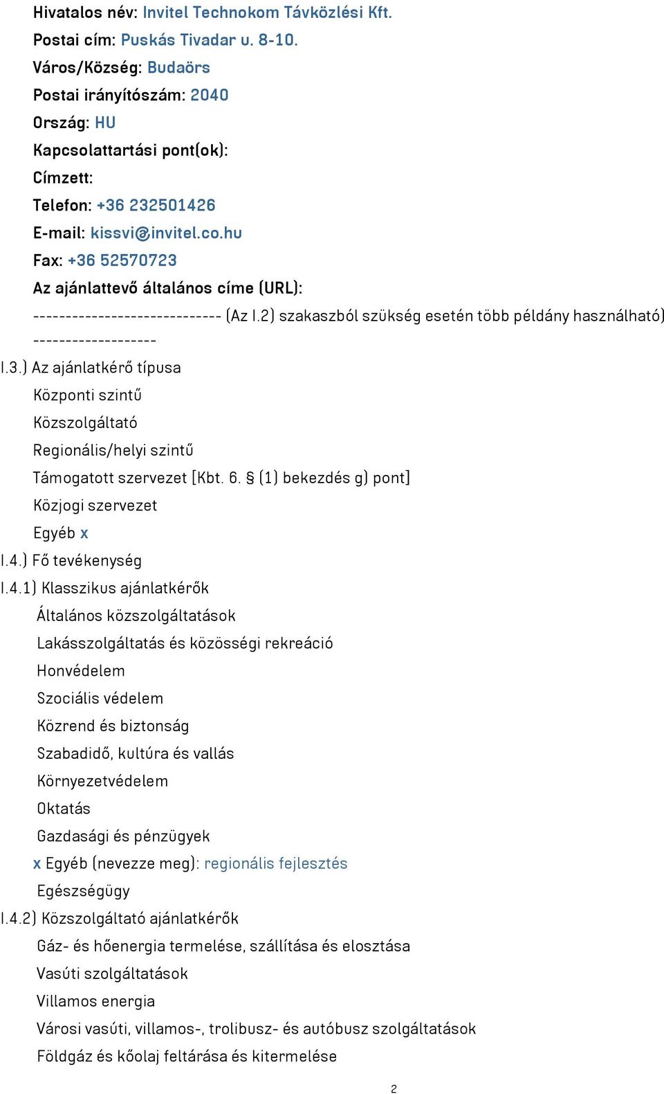 hu Fax: +36 52570723 Az ajánlattevő általános címe (URL): ----------------------------- (Az I.2) szakaszból szükség esetén több példány használható) ------------------- I.3.) Az ajánlatkérő típusa Központi szintű Közszolgáltató Regionális/helyi szintű Támogatott szervezet [Kbt.