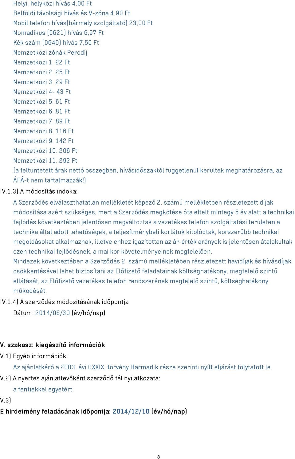 29 Ft Nemzetközi 4-43 Ft Nemzetközi 5. 61 Ft Nemzetközi 6. 81 Ft Nemzetközi 7. 89 Ft Nemzetközi 8. 116 Ft Nemzetközi 9. 142 Ft Nemzetközi 10. 206 Ft Nemzetközi 11.