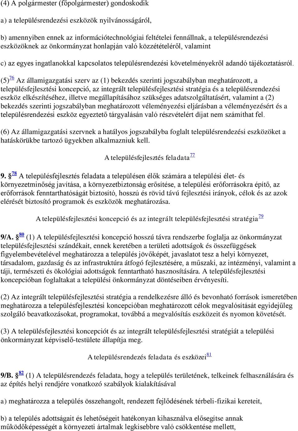 (5) 76 Az államigazgatási szerv az (1) bekezdés szerinti jogszabályban meghatározott, a településfejlesztési koncepció, az integrált településfejlesztési stratégia és a településrendezési eszköz