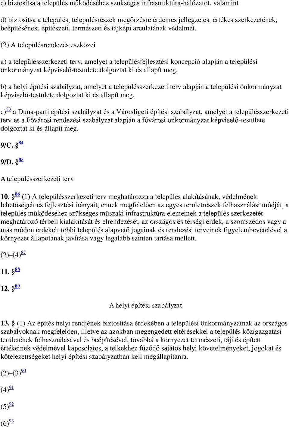 (2) A településrendezés eszközei a) a településszerkezeti terv, amelyet a településfejlesztési koncepció alapján a települési önkormányzat képviselő-testülete dolgoztat ki és állapít meg, b) a helyi