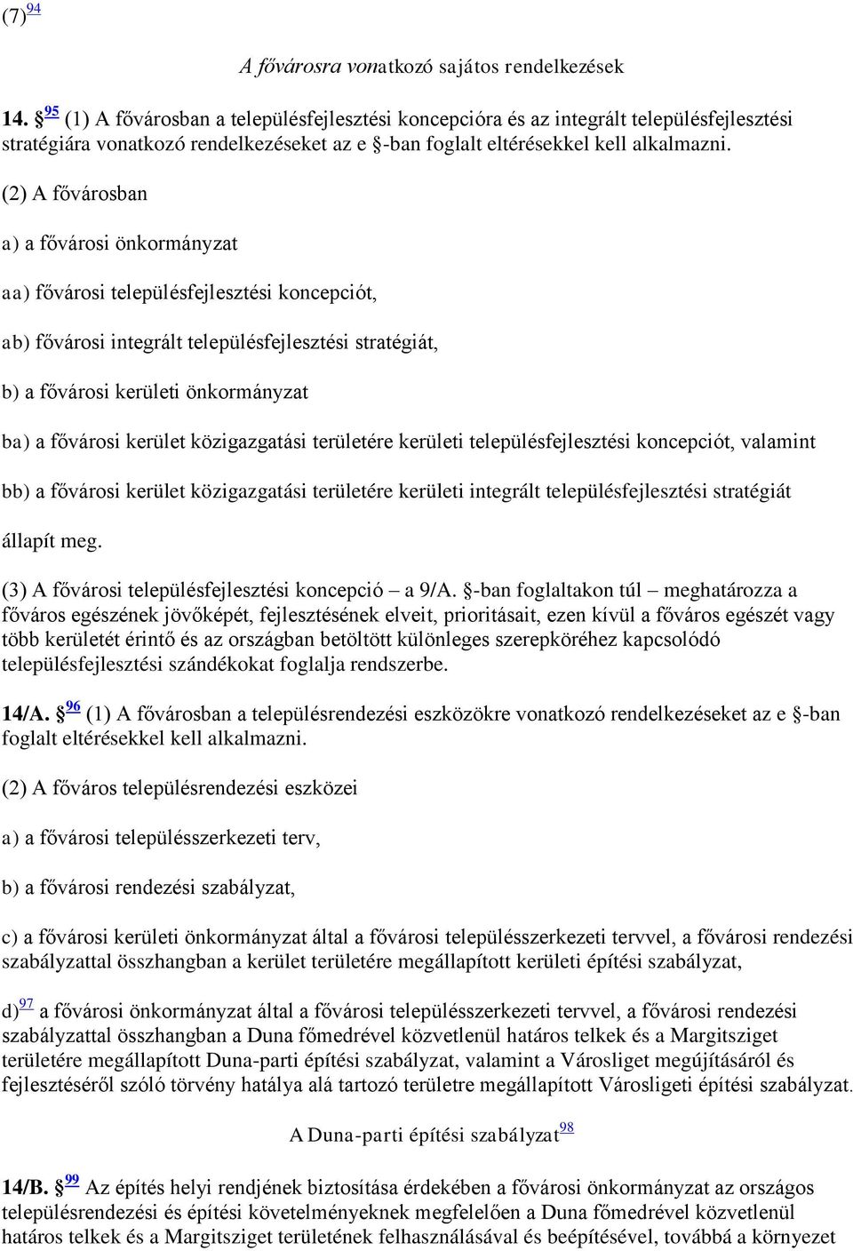 önkormányzat aa) fővárosi településfejlesztési koncepciót, ab) fővárosi integrált településfejlesztési stratégiát, b) a fővárosi kerületi önkormányzat ba) a fővárosi kerület közigazgatási területére