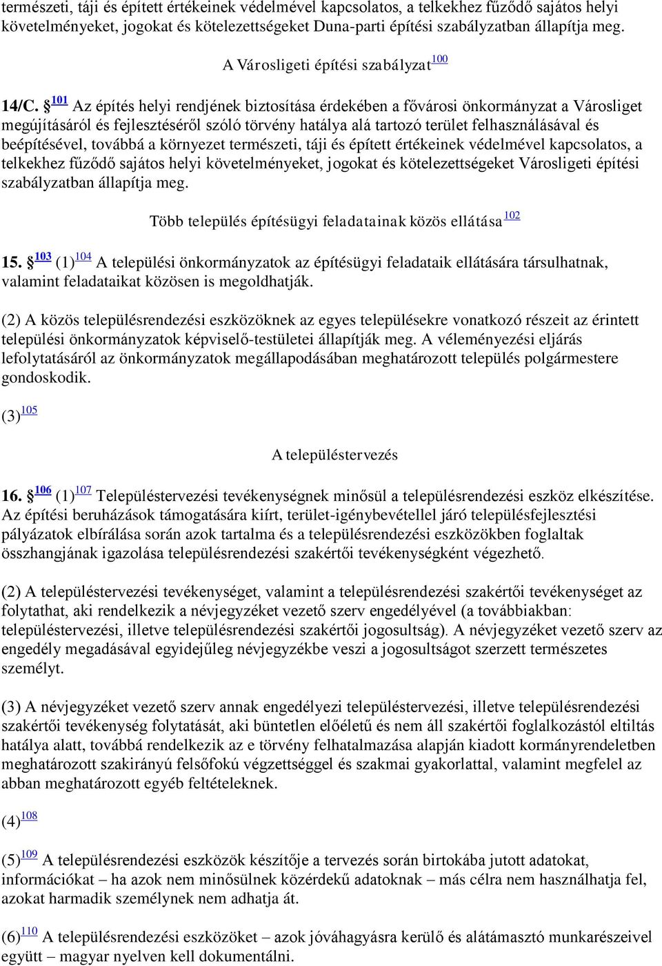 101 Az építés helyi rendjének biztosítása érdekében a fővárosi önkormányzat a Városliget megújításáról és fejlesztéséről szóló törvény hatálya alá tartozó terület felhasználásával és beépítésével,