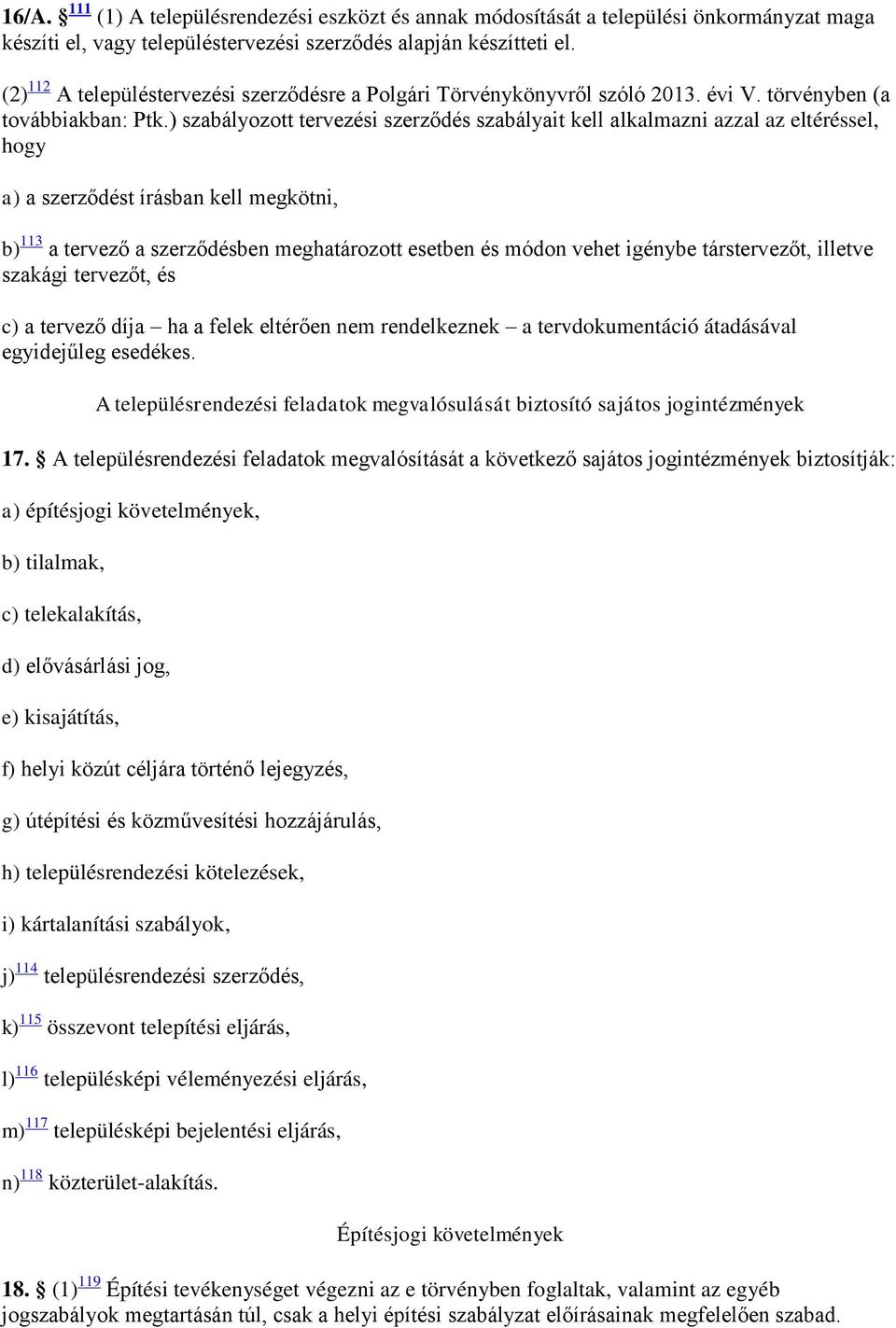 ) szabályozott tervezési szerződés szabályait kell alkalmazni azzal az eltéréssel, hogy a) a szerződést írásban kell megkötni, b) 113 a tervező a szerződésben meghatározott esetben és módon vehet