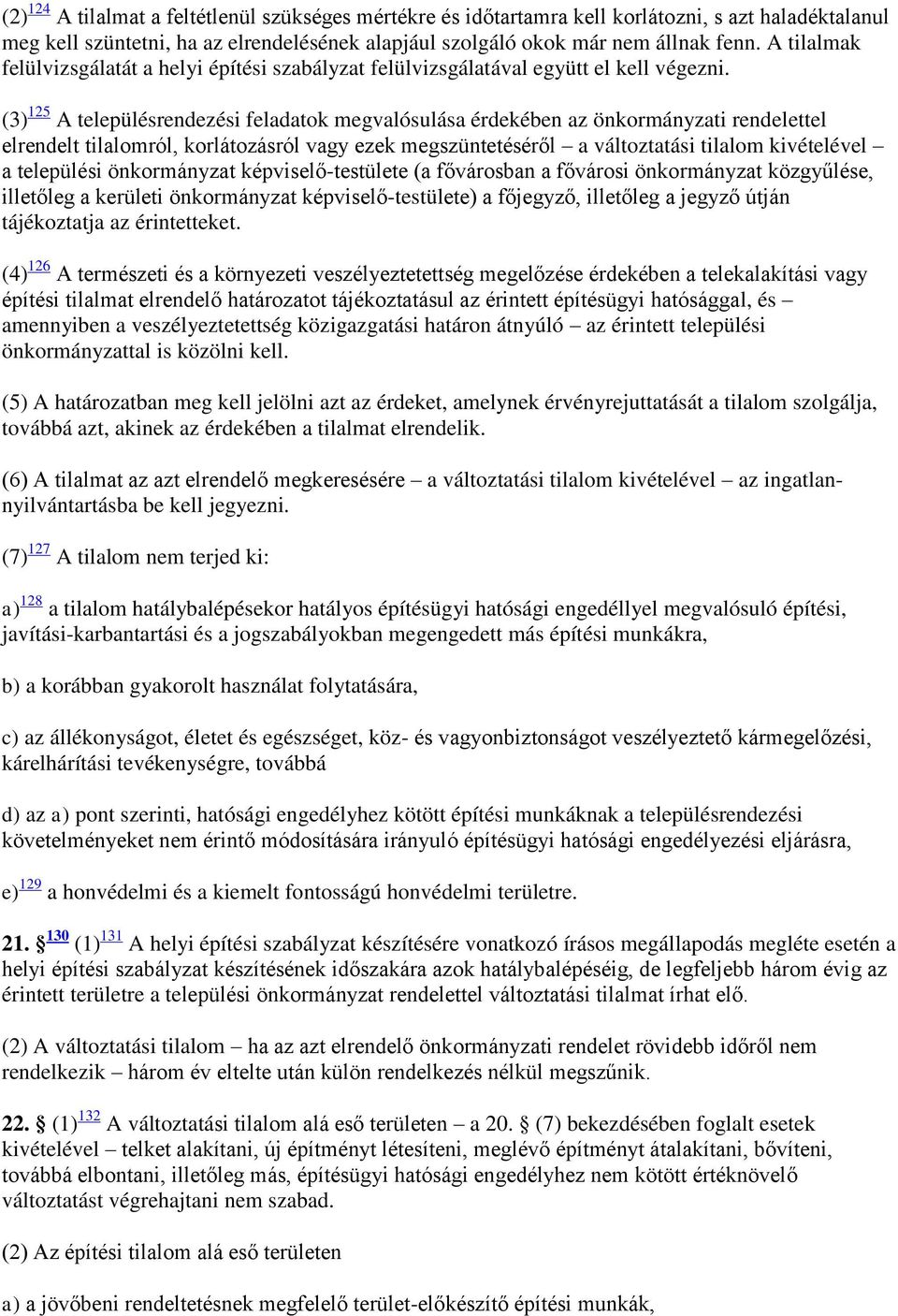 (3) 125 A településrendezési feladatok megvalósulása érdekében az önkormányzati rendelettel elrendelt tilalomról, korlátozásról vagy ezek megszüntetéséről a változtatási tilalom kivételével a