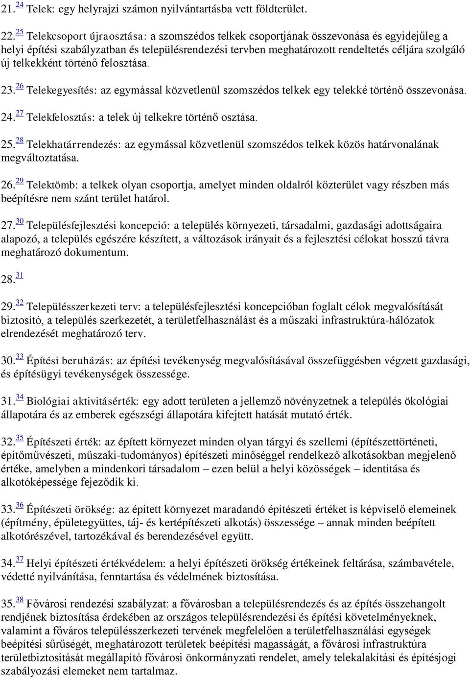 telkekként történő felosztása. 23. 26 Telekegyesítés: az egymással közvetlenül szomszédos telkek egy telekké történő összevonása. 24. 27 Telekfelosztás: a telek új telkekre történő osztása. 25.