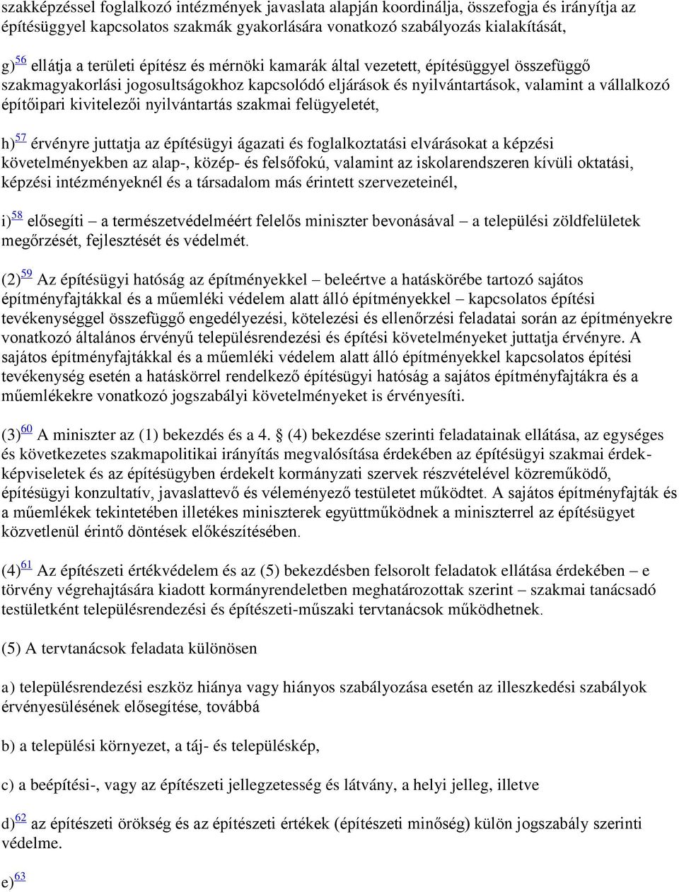 nyilvántartás szakmai felügyeletét, h) 57 érvényre juttatja az építésügyi ágazati és foglalkoztatási elvárásokat a képzési követelményekben az alap-, közép- és felsőfokú, valamint az iskolarendszeren