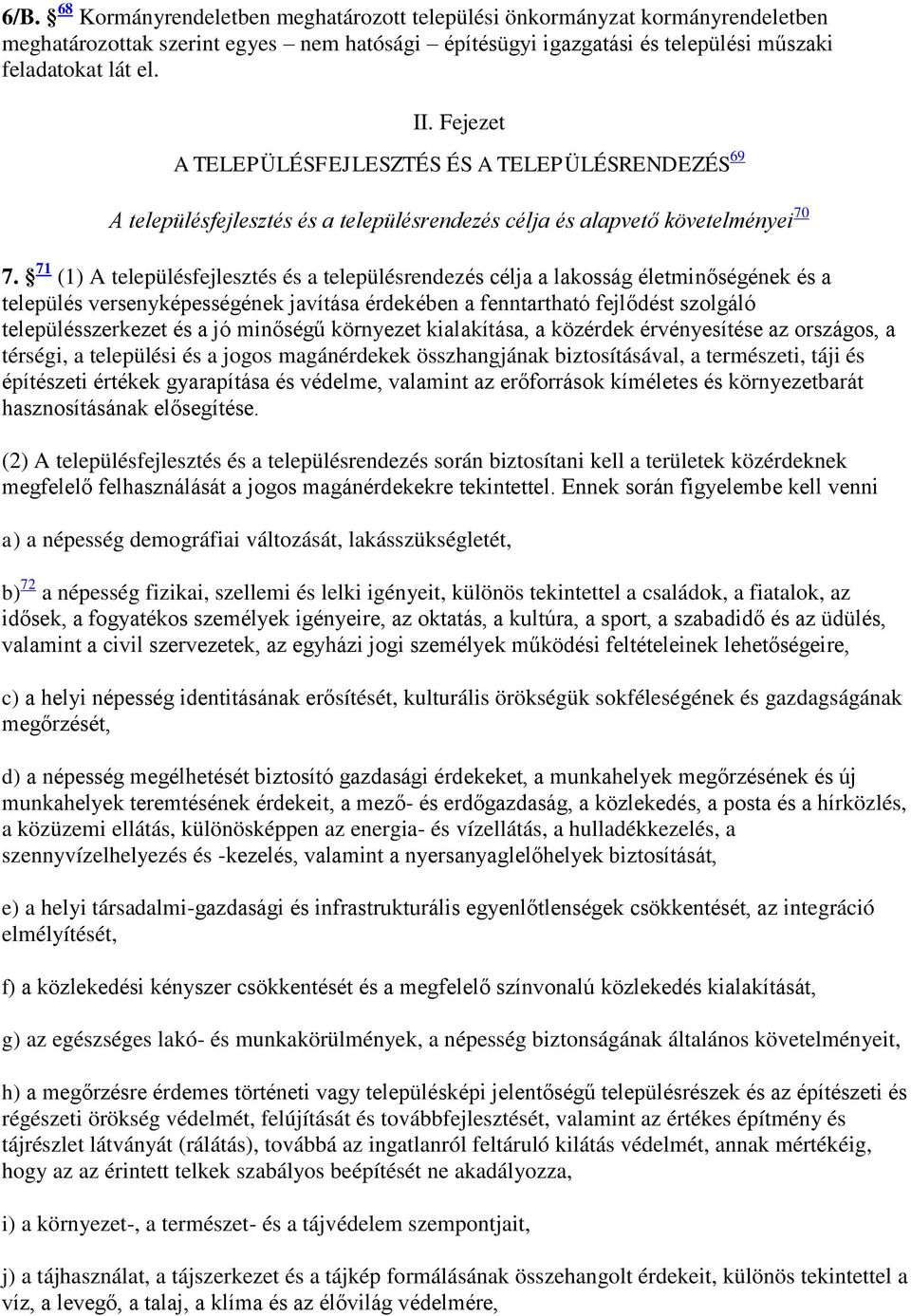 71 (1) A településfejlesztés és a településrendezés célja a lakosság életminőségének és a település versenyképességének javítása érdekében a fenntartható fejlődést szolgáló településszerkezet és a jó