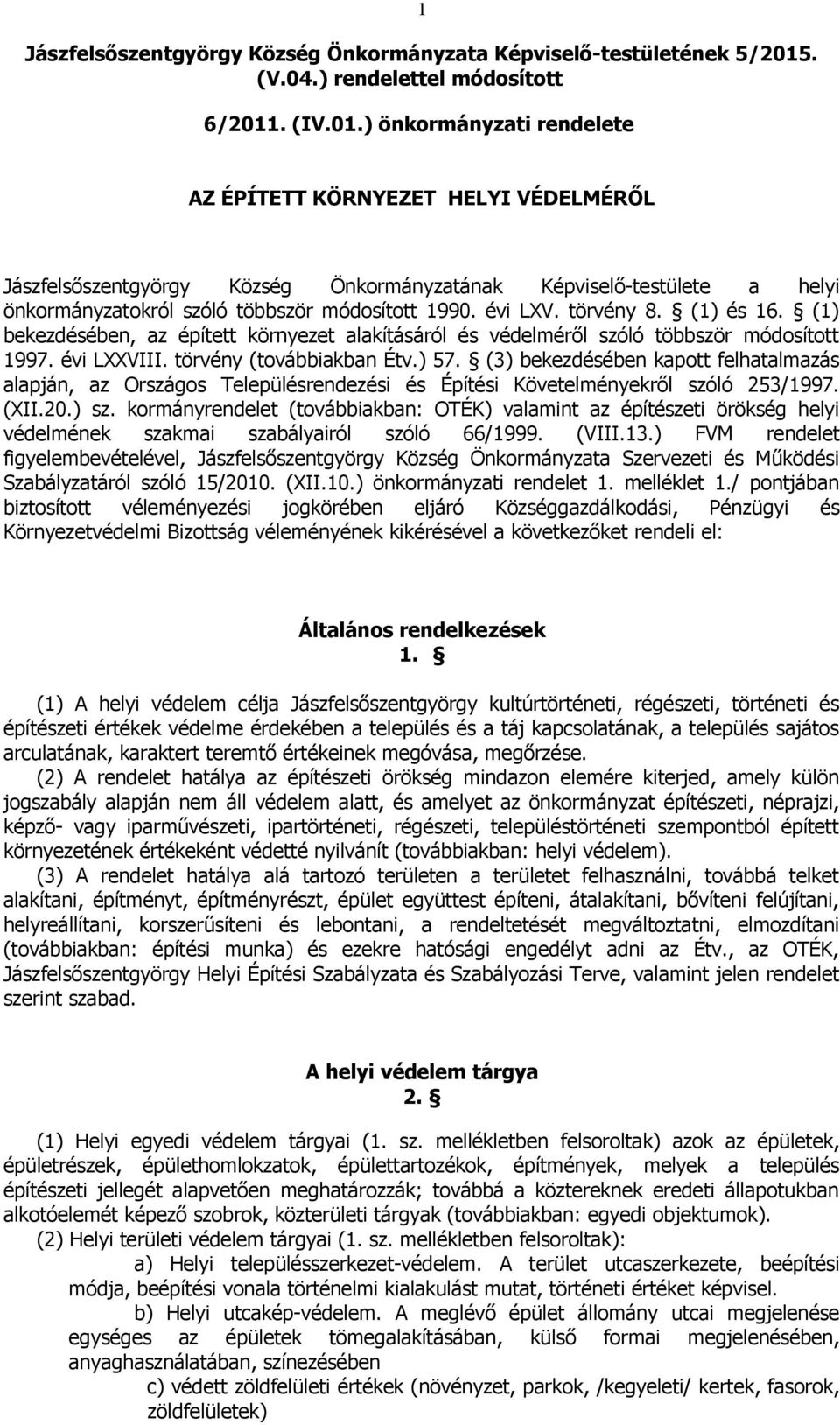 . (IV.01.) önkormányzati rendelete AZ ÉPÍTETT KÖRNYEZET HELYI VÉDELMÉRŐL Jászfelsőszentgyörgy Község Önkormányzatának Képviselő-testülete a helyi önkormányzatokról szóló többször módosított 1990.