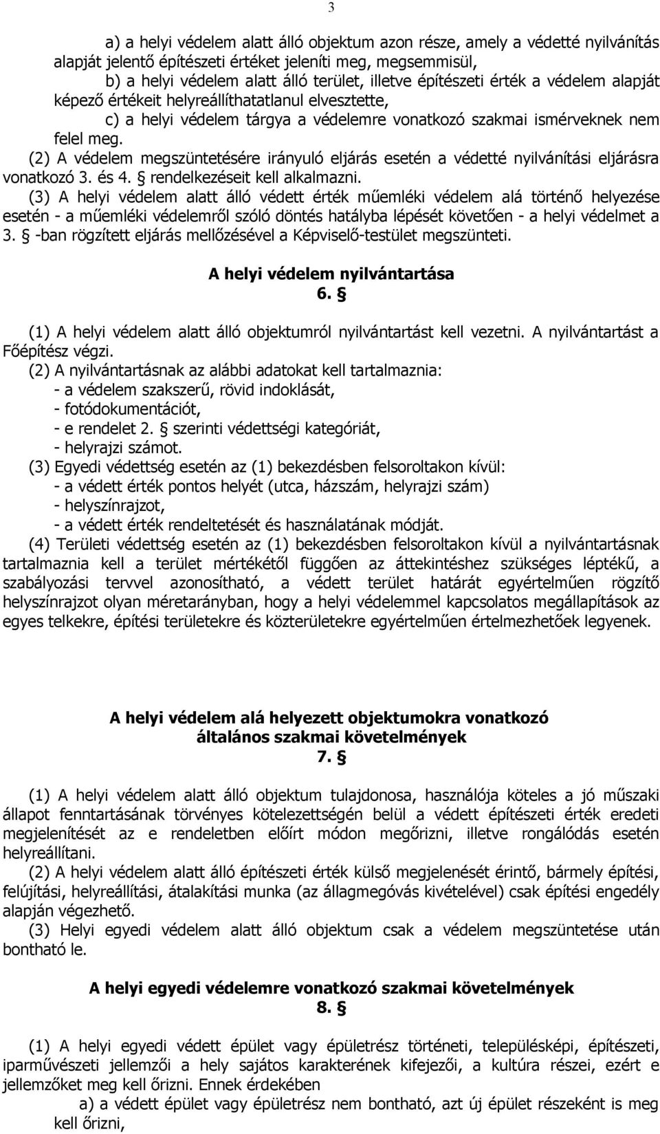 (2) A védelem megszüntetésére irányuló eljárás esetén a védetté nyilvánítási eljárásra vonatkozó 3. és 4. rendelkezéseit kell alkalmazni.