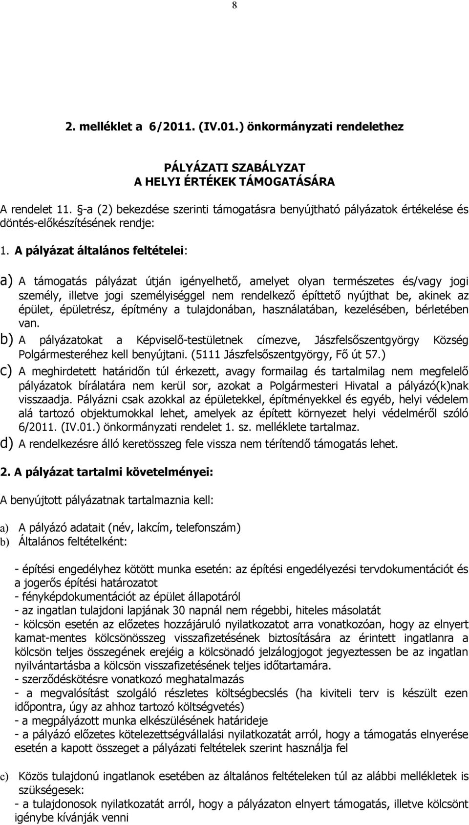 A pályázat általános feltételei: a) A támogatás pályázat útján igényelhető, amelyet olyan természetes és/vagy jogi személy, illetve jogi személyiséggel nem rendelkező építtető nyújthat be, akinek az