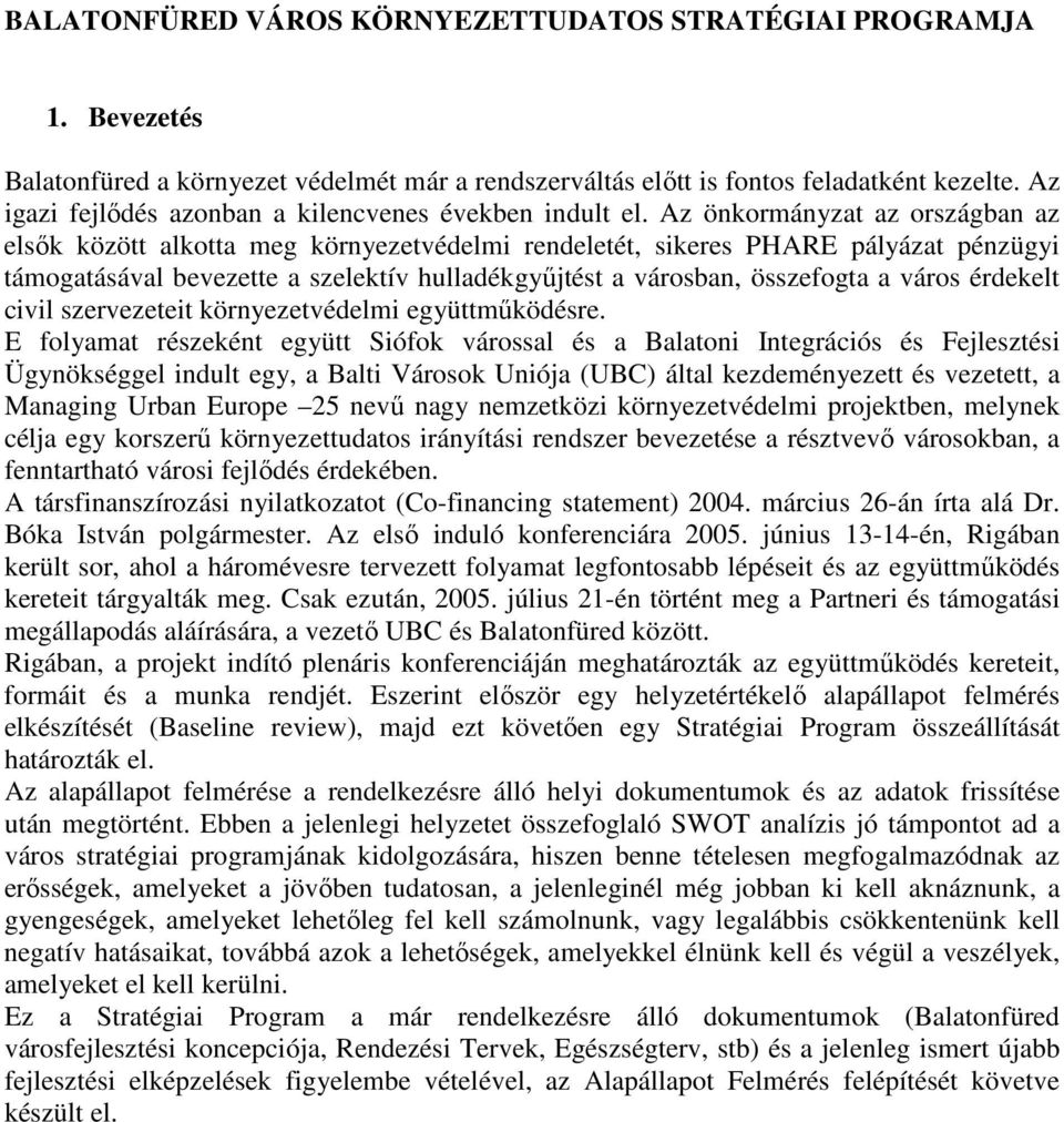 Az önkormányzat az országban az elsık között alkotta meg környezetvédelmi rendeletét, sikeres PHARE pályázat pénzügyi támogatásával bevezette a szelektív hulladékgyőjtést a városban, összefogta a