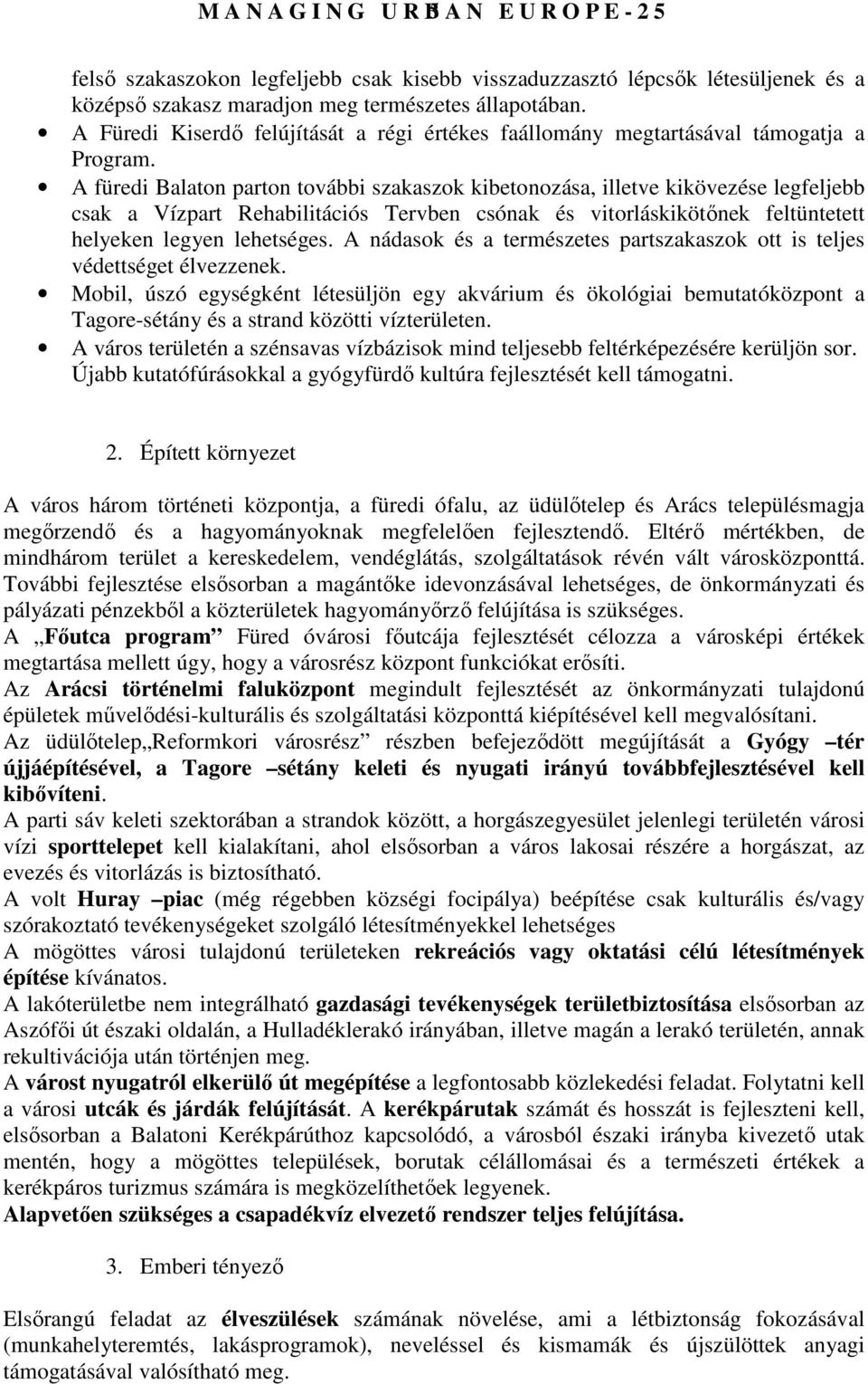 A füredi Balaton parton további szakaszok kibetonozása, illetve kikövezése legfeljebb csak a Vízpart Rehabilitációs Tervben csónak és vitorláskikötınek feltüntetett helyeken legyen lehetséges.