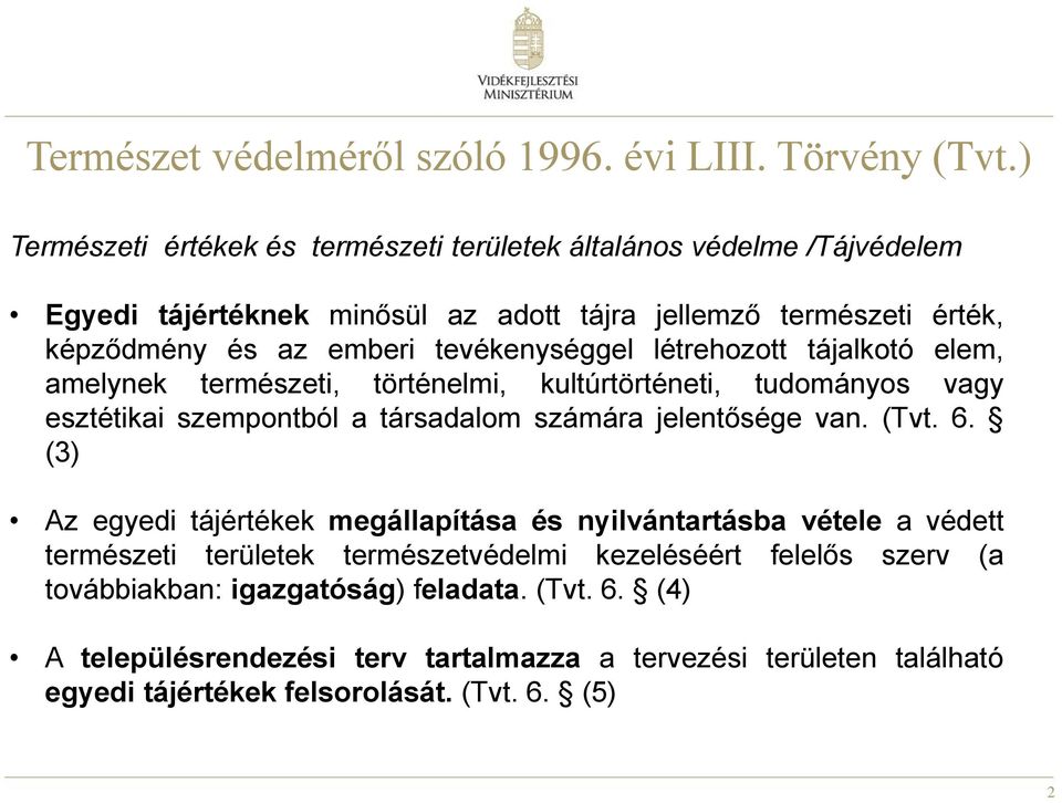 tevékenységgel létrehozott tájalkotó elem, amelynek természeti, történelmi, kultúrtörténeti, tudományos vagy esztétikai szempontból a társadalom számára jelentősége van. (Tvt. 6.