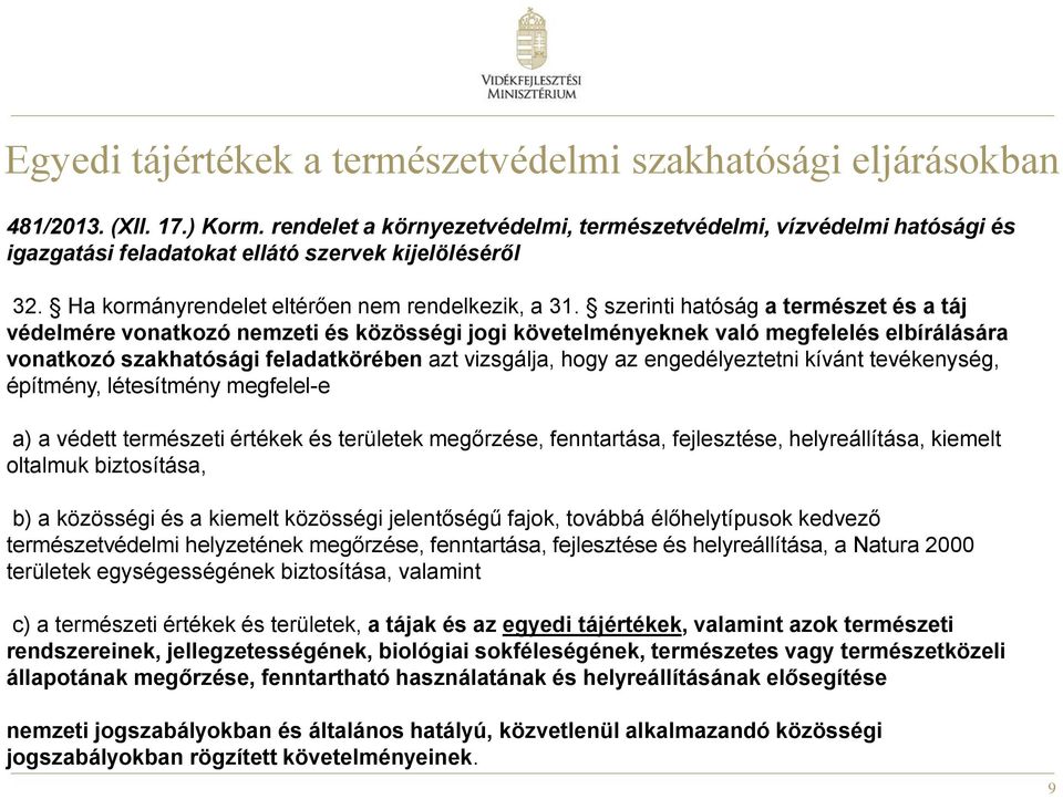 szerinti hatóság a természet és a táj védelmére vonatkozó nemzeti és közösségi jogi követelményeknek való megfelelés elbírálására vonatkozó szakhatósági feladatkörében azt vizsgálja, hogy az