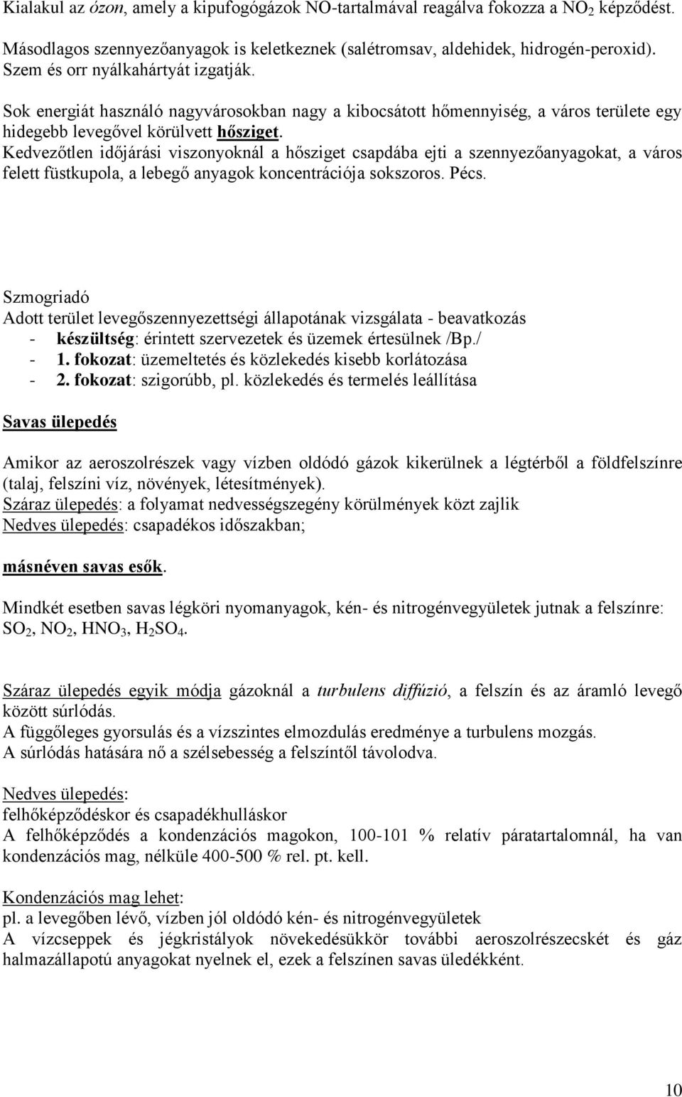 Kedvezőtlen időjárási viszonyoknál a hősziget csapdába ejti a szennyezőanyagokat, a város felett füstkupola, a lebegő anyagok koncentrációja sokszoros. Pécs.