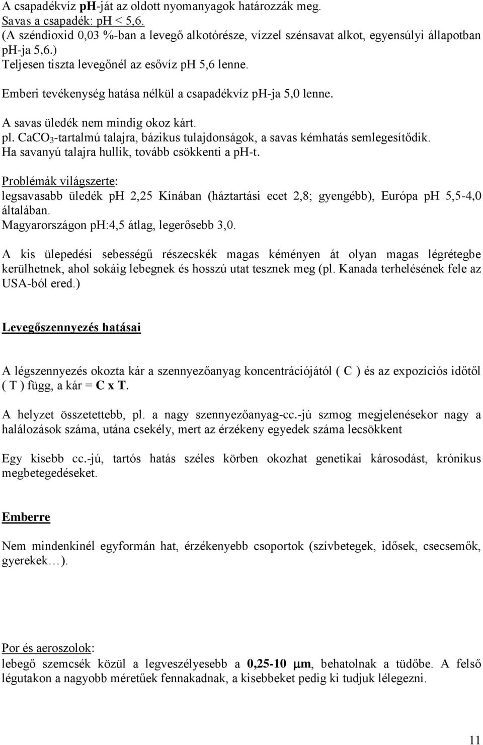 CaCO 3 -tartalmú talajra, bázikus tulajdonságok, a savas kémhatás semlegesítődik. Ha savanyú talajra hullik, tovább csökkenti a ph-t.