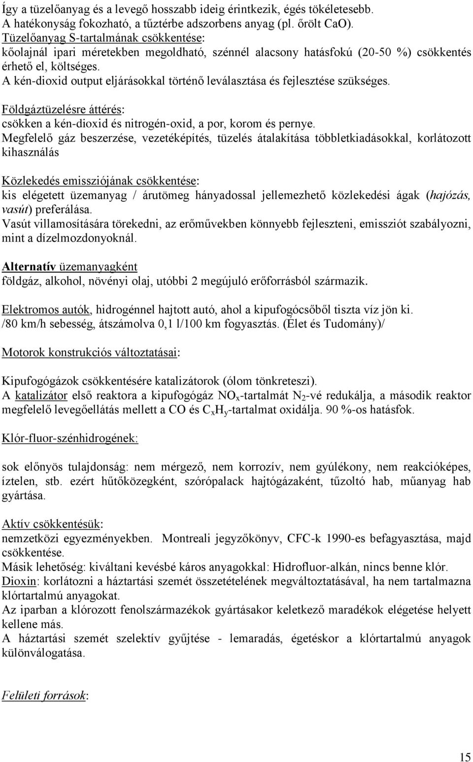 A kén-dioxid output eljárásokkal történő leválasztása és fejlesztése szükséges. Földgáztüzelésre áttérés: csökken a kén-dioxid és nitrogén-oxid, a por, korom és pernye.