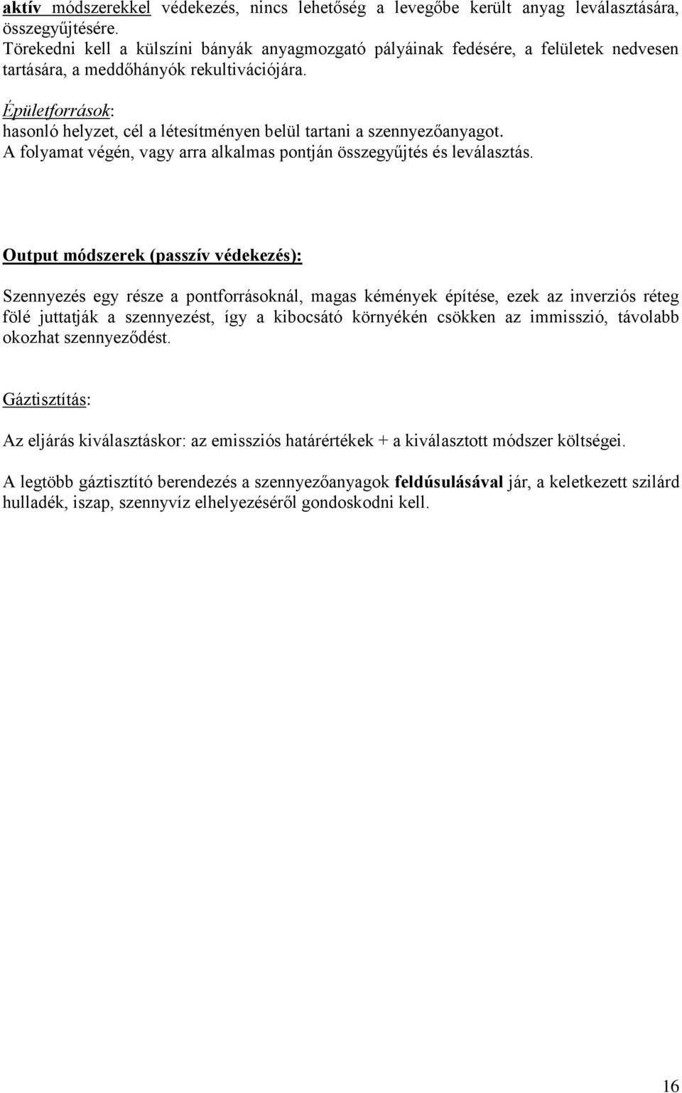 Épületforrások: hasonló helyzet, cél a létesítményen belül tartani a szennyezőanyagot. A folyamat végén, vagy arra alkalmas pontján összegyűjtés és leválasztás.