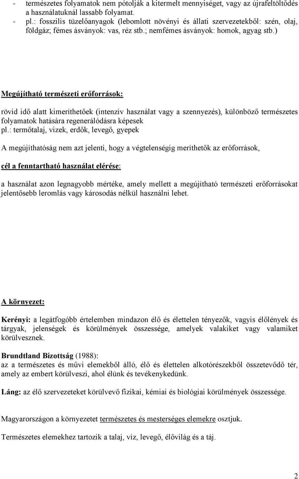 ) Megújítható természeti erőforrások: rövid idő alatt kimeríthetőek (intenzív használat vagy a szennyezés), különböző természetes folyamatok hatására regenerálódásra képesek pl.