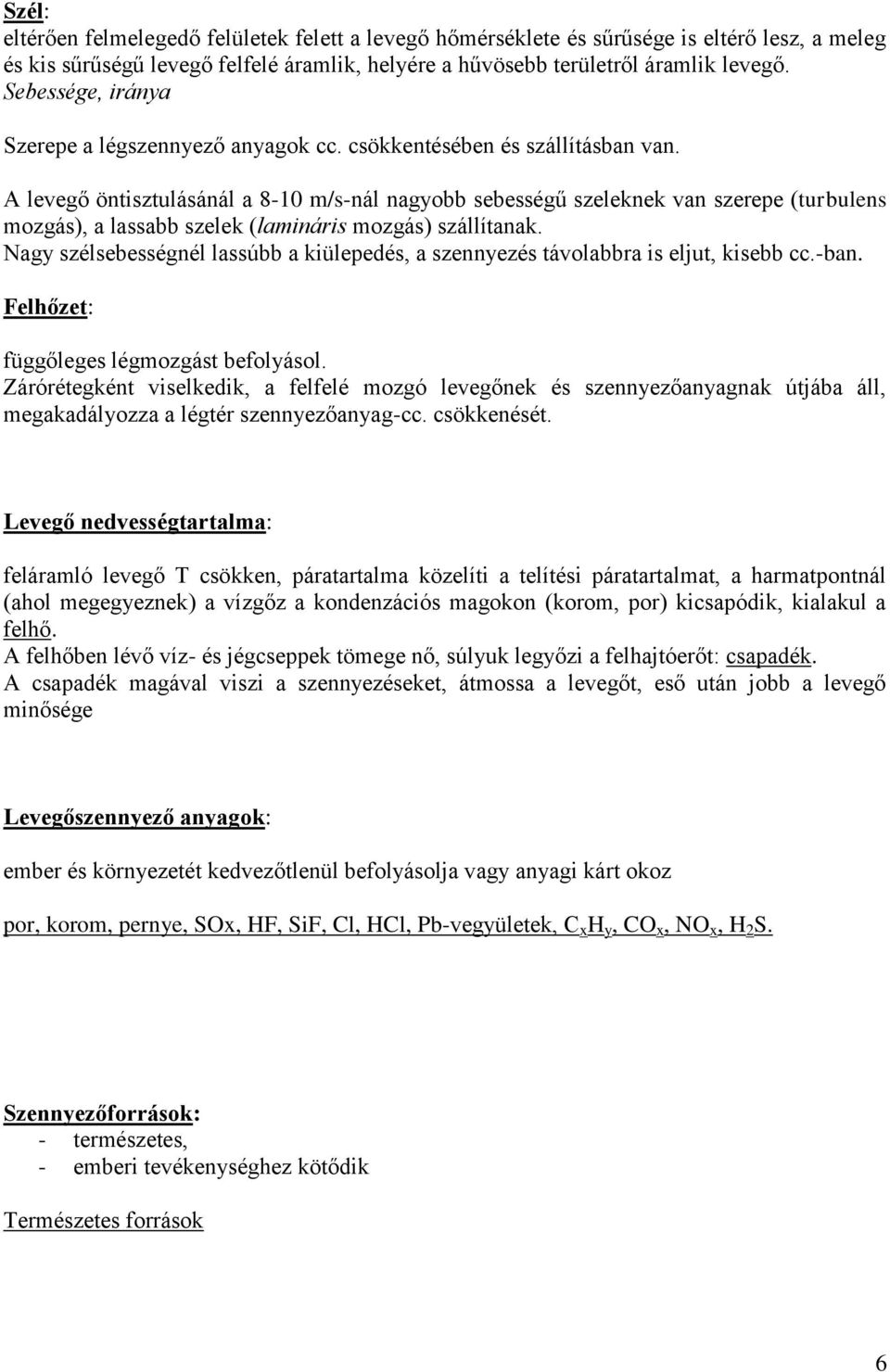 A levegő öntisztulásánál a 8-10 m/s-nál nagyobb sebességű szeleknek van szerepe (turbulens mozgás), a lassabb szelek (lamináris mozgás) szállítanak.