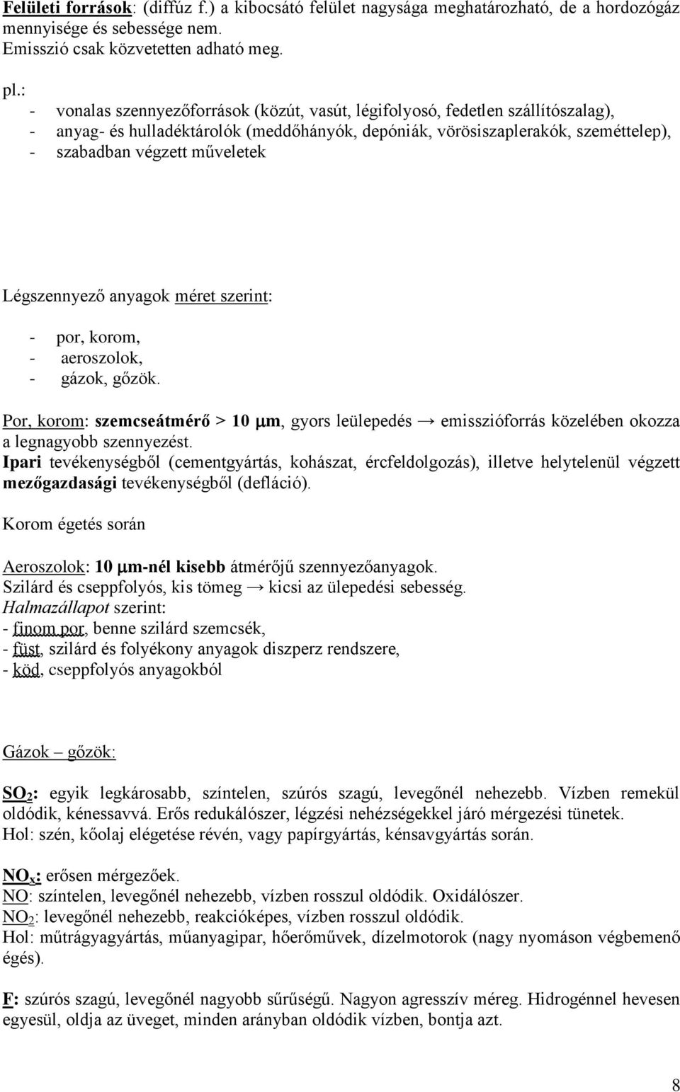 Légszennyező anyagok méret szerint: - por, korom, - aeroszolok, - gázok, gőzök. Por, korom: szemcseátmérő > 10 m, gyors leülepedés emisszióforrás közelében okozza a legnagyobb szennyezést.