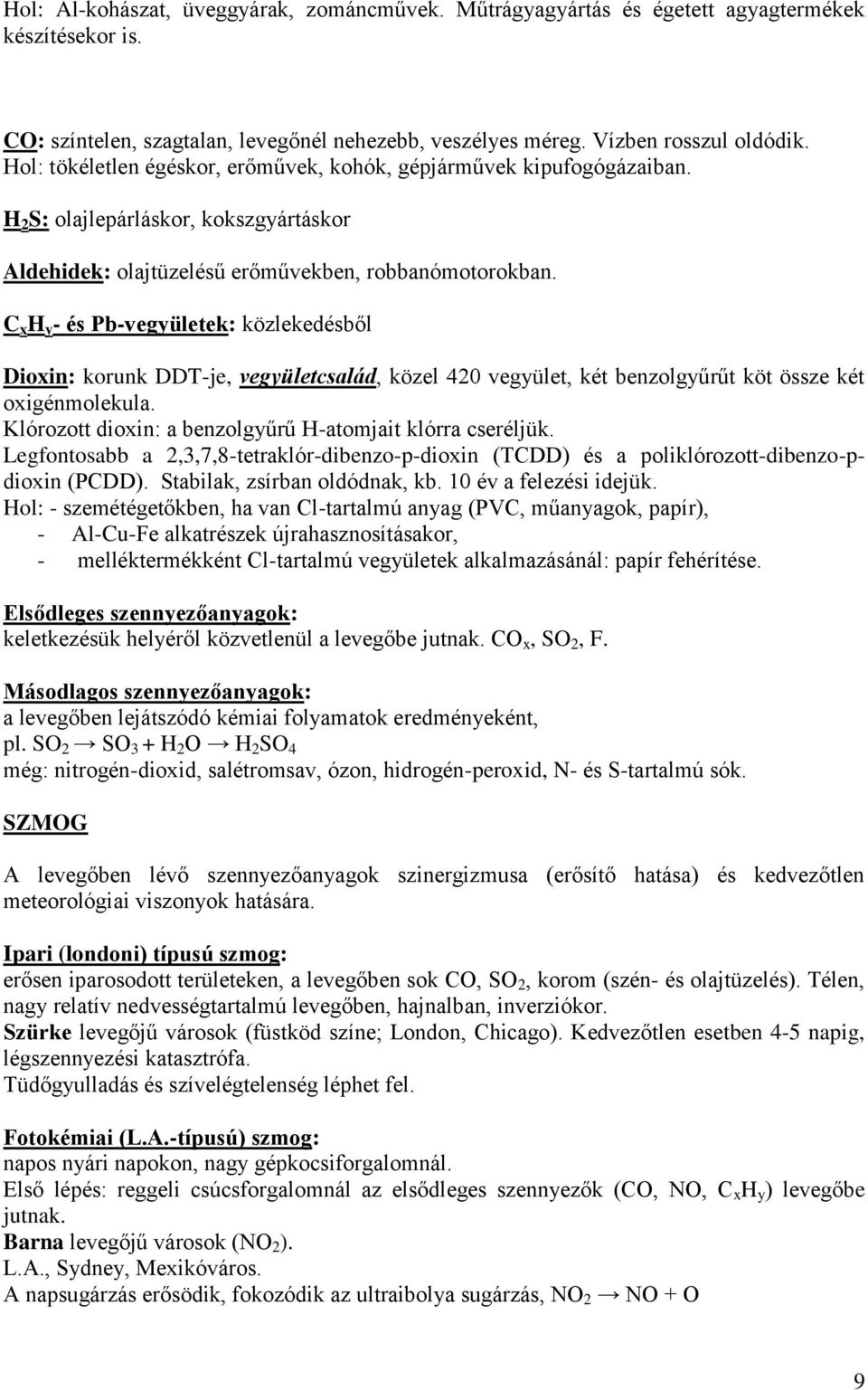 C x H y - és Pb-vegyületek: közlekedésből Dioxin: korunk DDT-je, vegyületcsalád, közel 420 vegyület, két benzolgyűrűt köt össze két oxigénmolekula.