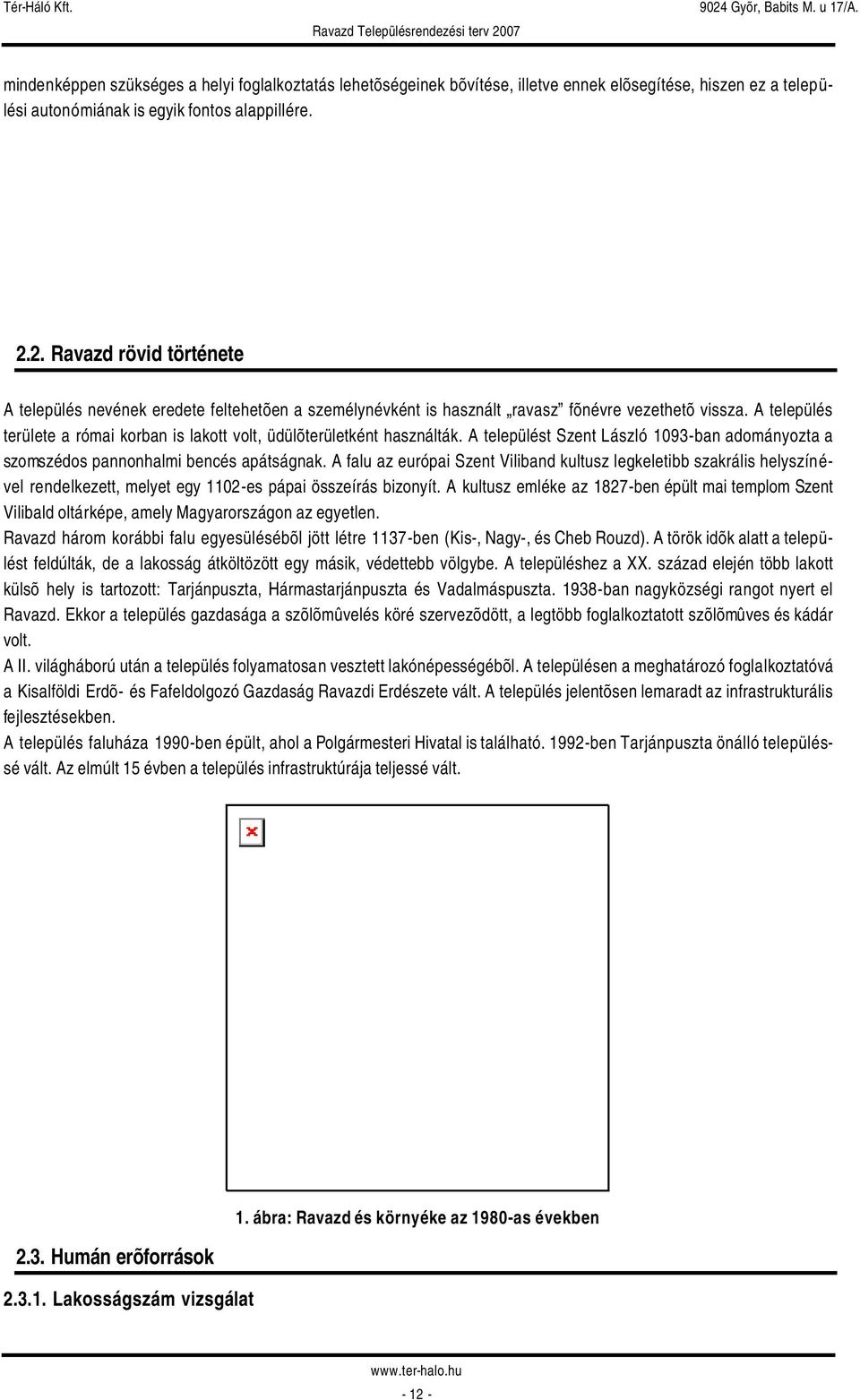 A település területe a római korban is lakott volt, üdülõterületként használták. A települést Szent László 1093-ban adományozta a szomszédos pannonhalmi bencés apátságnak.