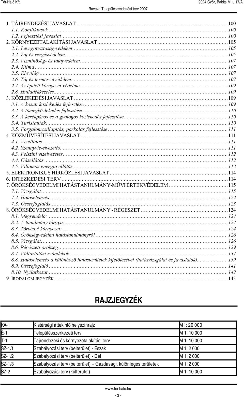 ..109 3.1. A közúti közlekedés fejlesztése...109 3.2. A tömegközlekedés fejlesztése...110 3.3. A kerékpáros és a gyalogos közlekedés fejlesztése...110 3.4. Turistautak...110 3.5.