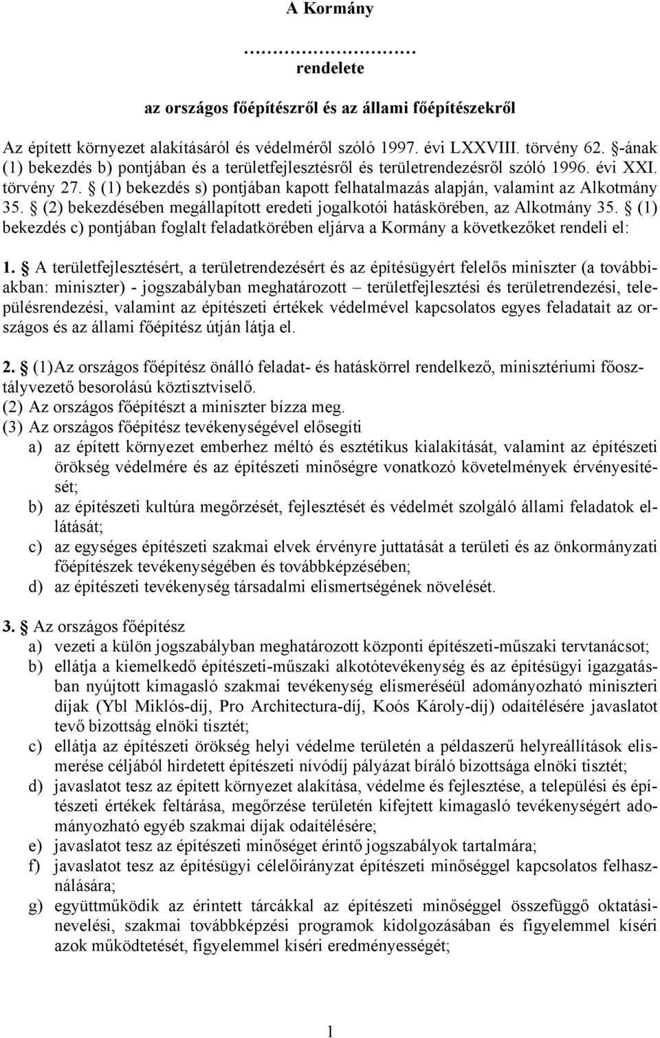 (2) bekezdésében megállapított eredeti jogalkotói hatáskörében, az Alkotmány 35. (1) bekezdés c) pontjában foglalt feladatkörében eljárva a Kormány a következőket rendeli el: 1.