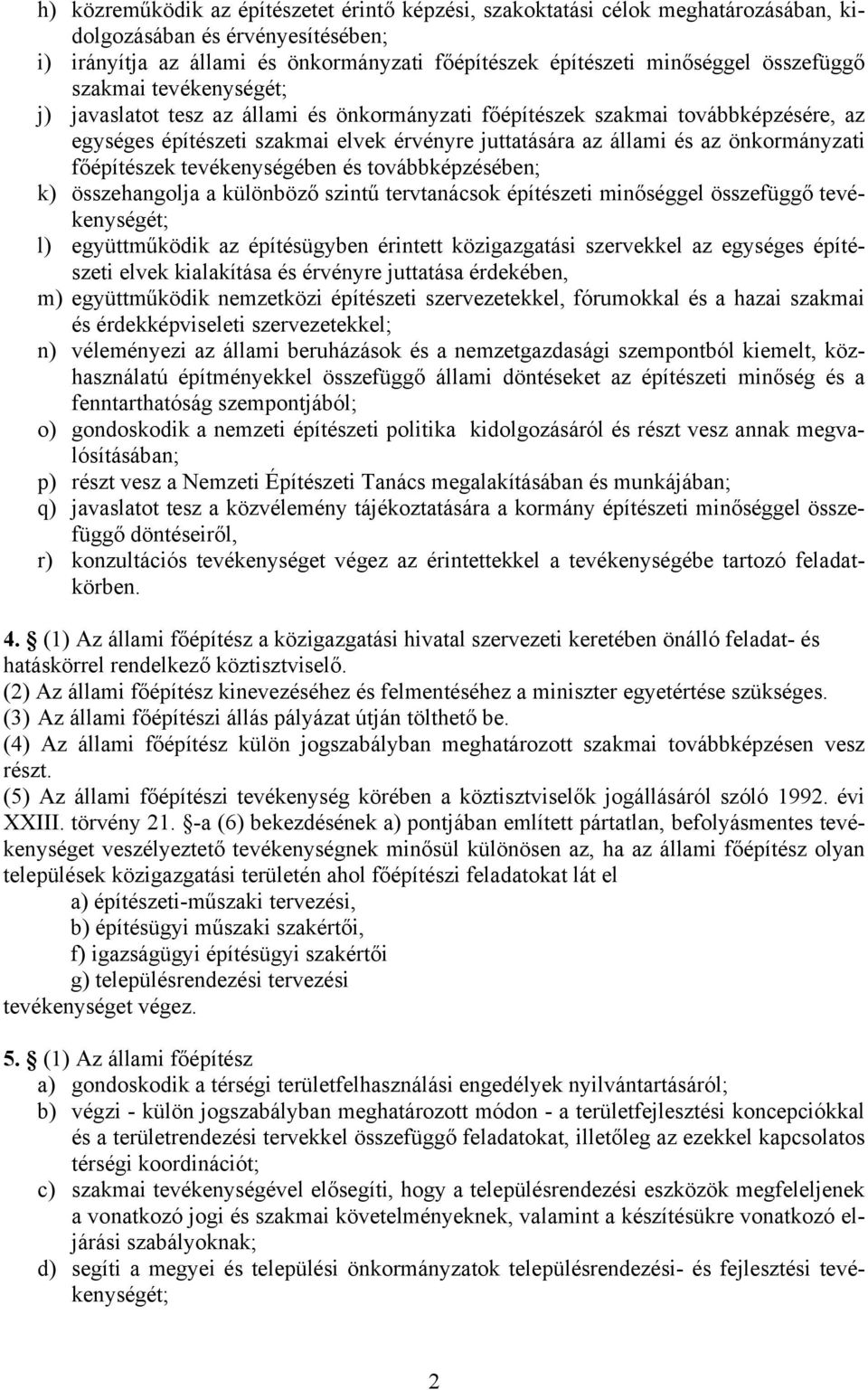 önkormányzati főépítészek tevékenységében és továbbképzésében; k) összehangolja a különböző szintű tervtanácsok építészeti minőséggel összefüggő tevékenységét; l) együttműködik az építésügyben