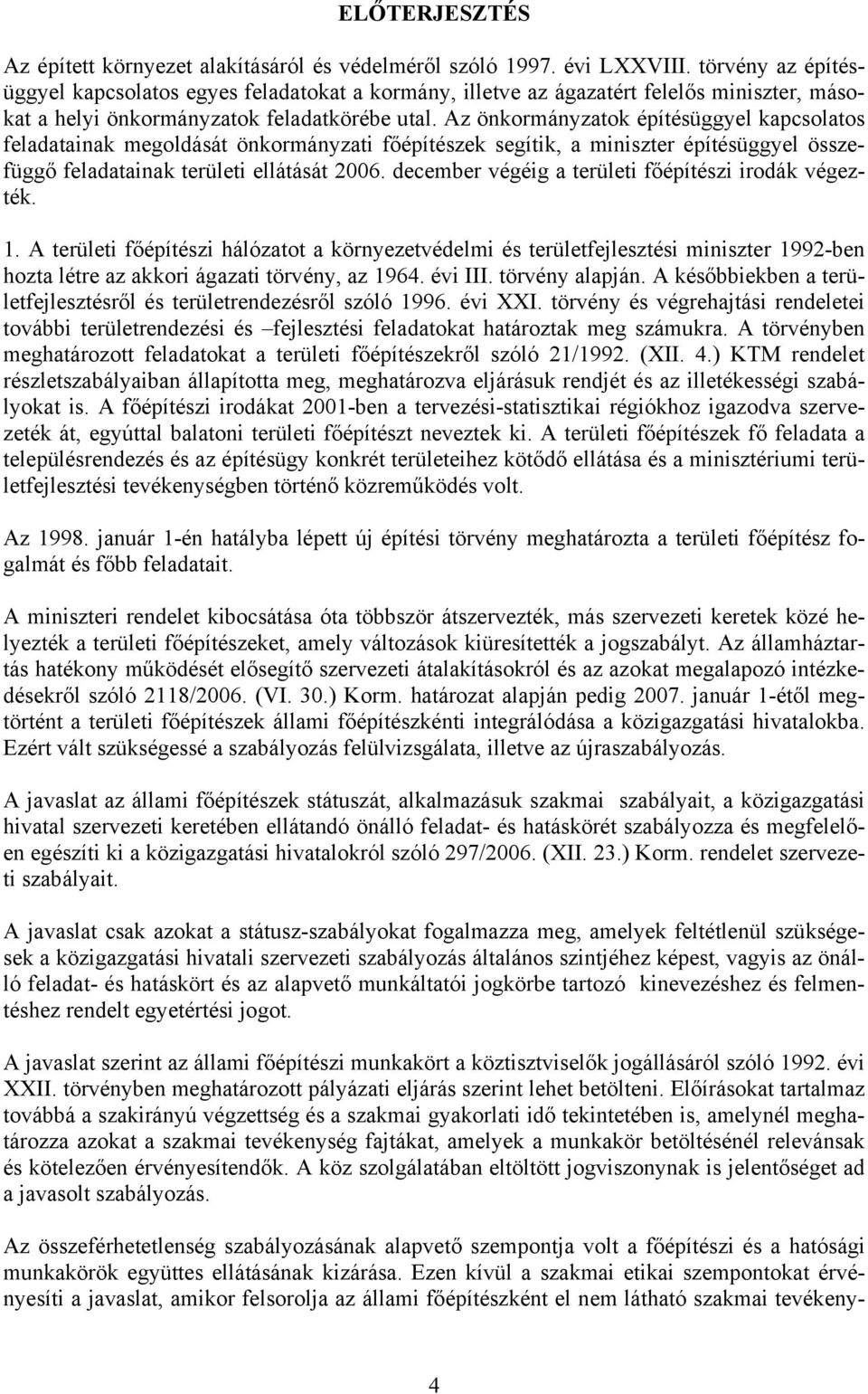 Az önkormányzatok építésüggyel kapcsolatos feladatainak megoldását önkormányzati főépítészek segítik, a miniszter építésüggyel összefüggő feladatainak területi ellátását 2006.