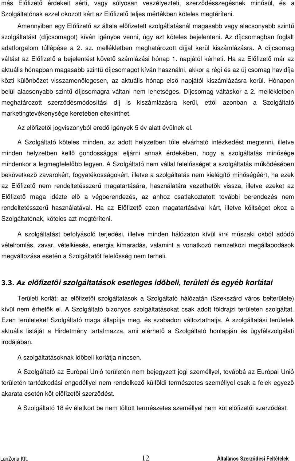 Az díjcsomagban foglalt adatforgalom túllépése a 2. sz. mellékletben meghatározott díjjal kerül kiszámlázásra. A díjcsomag váltást az Előfizető a bejelentést követő számlázási hónap 1.