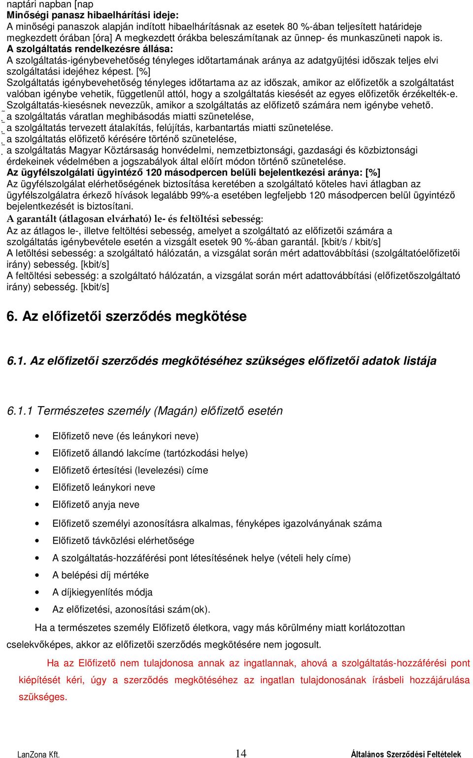 A szolgáltatás rendelkezésre állása: A szolgáltatás-igénybevehetőség tényleges időtartamának aránya az adatgyűjtési időszak teljes elvi szolgáltatási idejéhez képest.