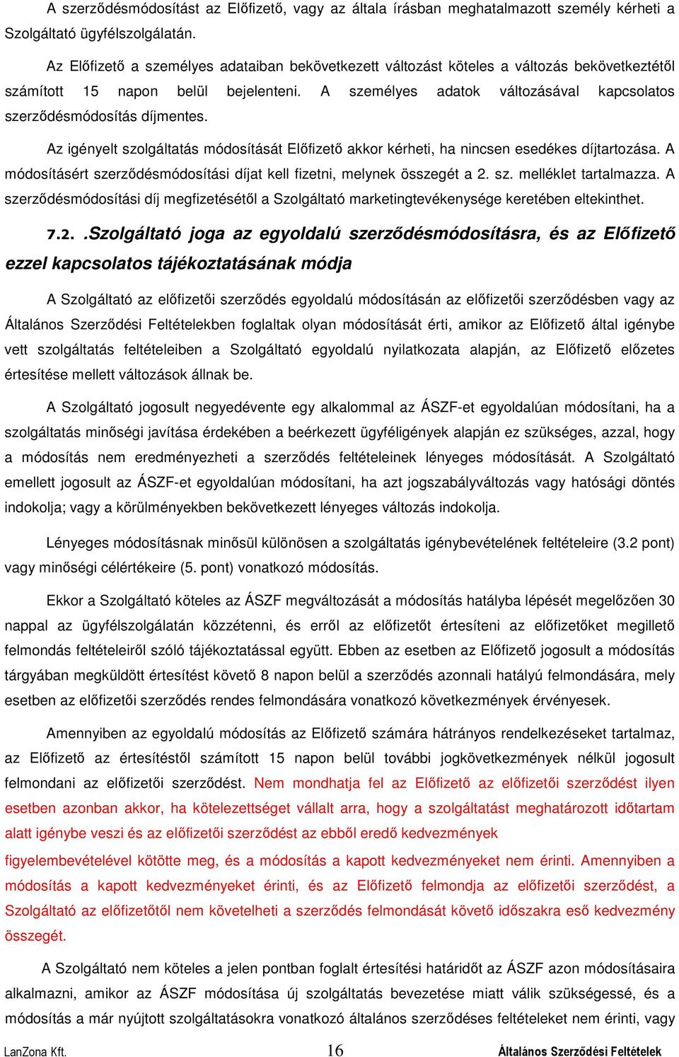 A személyes adatok változásával kapcsolatos szerződésmódosítás díjmentes. Az igényelt szolgáltatás módosítását Előfizető akkor kérheti, ha nincsen esedékes díjtartozása.