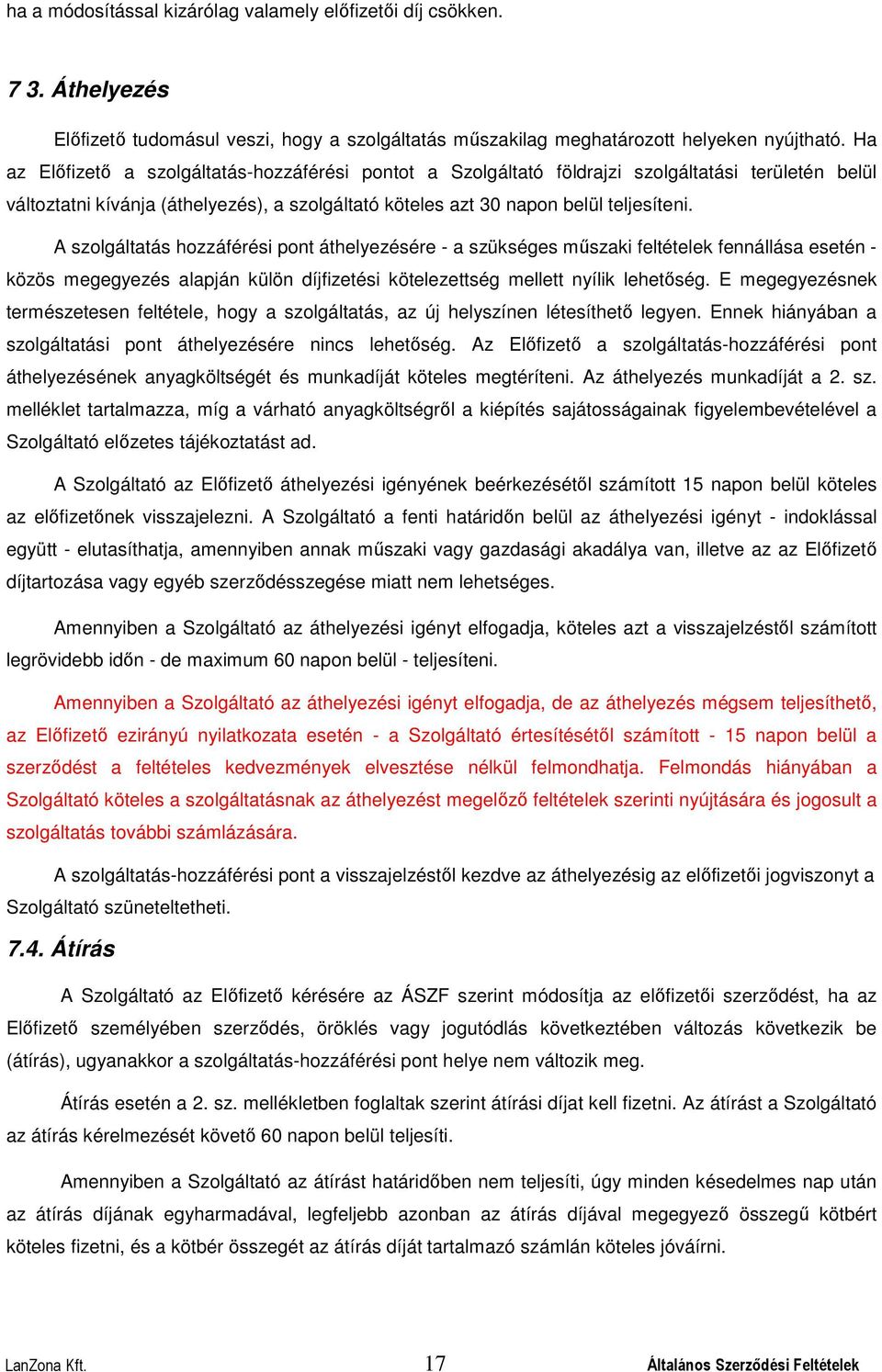 A szolgáltatás hozzáférési pont áthelyezésére - a szükséges műszaki feltételek fennállása esetén - közös megegyezés alapján külön díjfizetési kötelezettség mellett nyílik lehetőség.